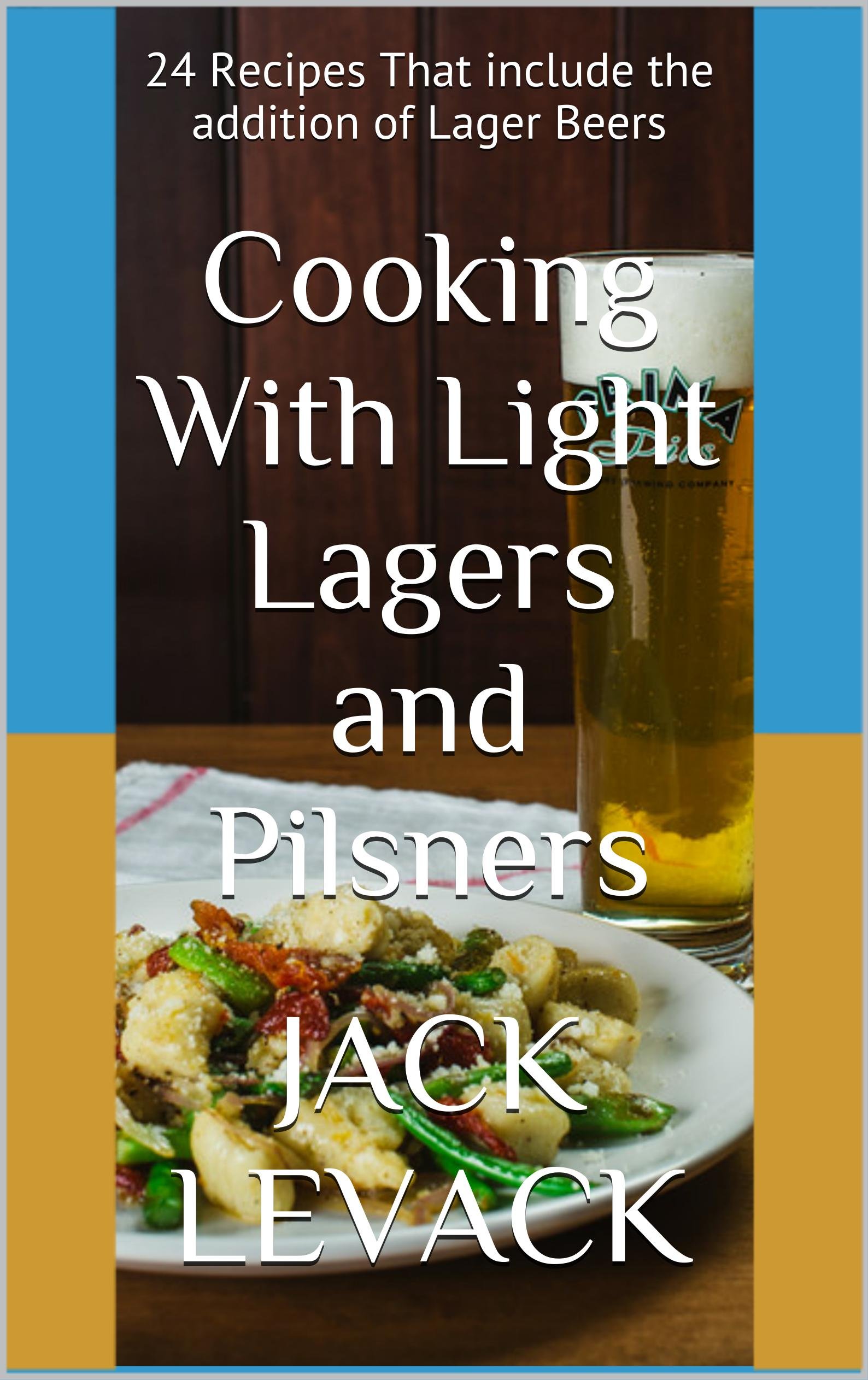 Cooking With Light Lagers and Pilsners 24 Recipes That include the