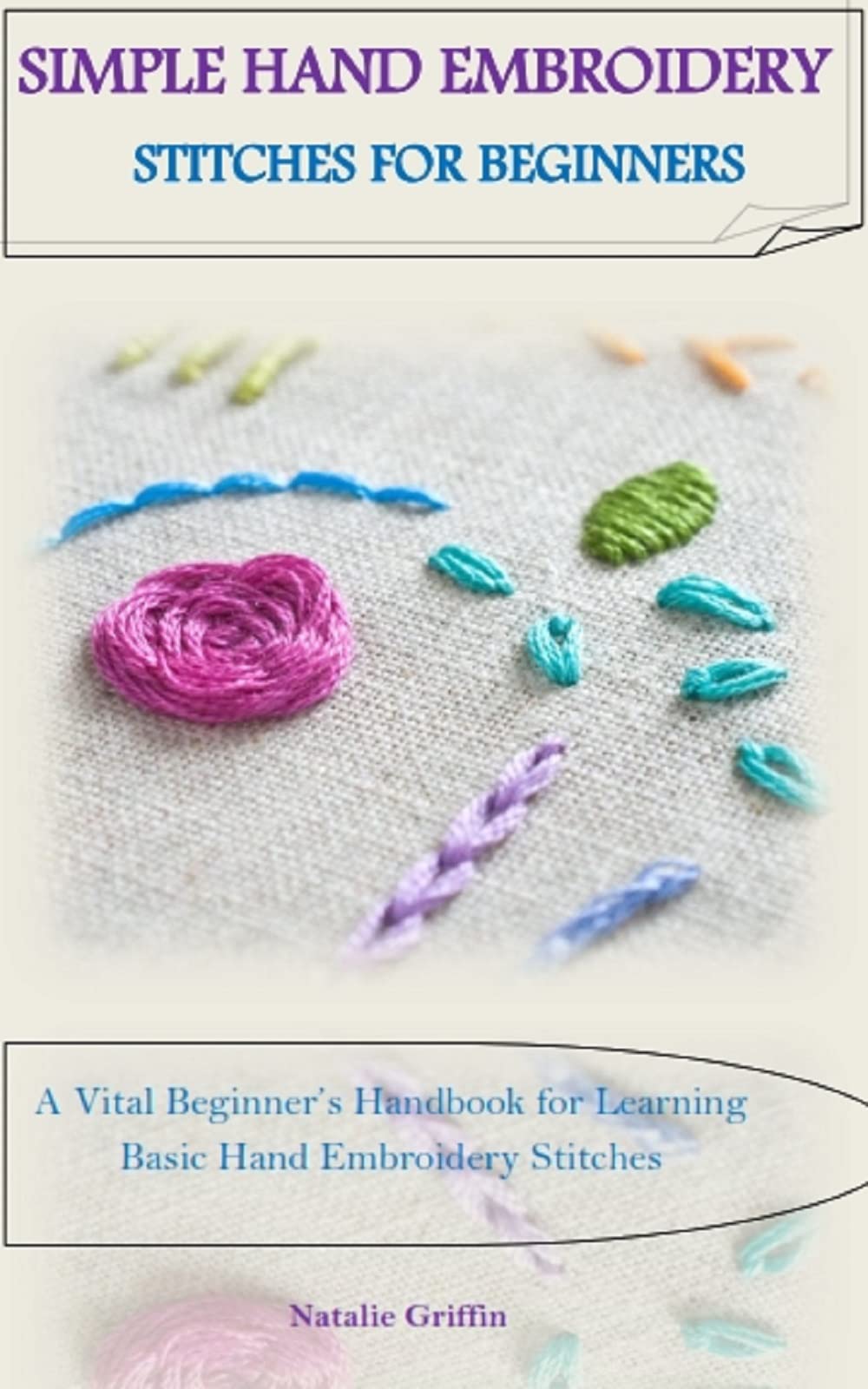 SIMPLE HAND EMBROIDERY STITCHES FOR BEGINNERS A Vital Beginner’s