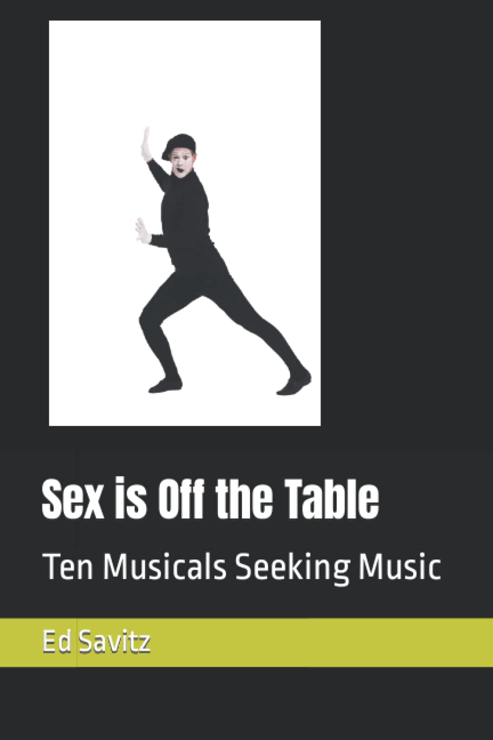 Sex is Off the Table Ten Musicals Seeking Music by Ed Savitz Goodreads