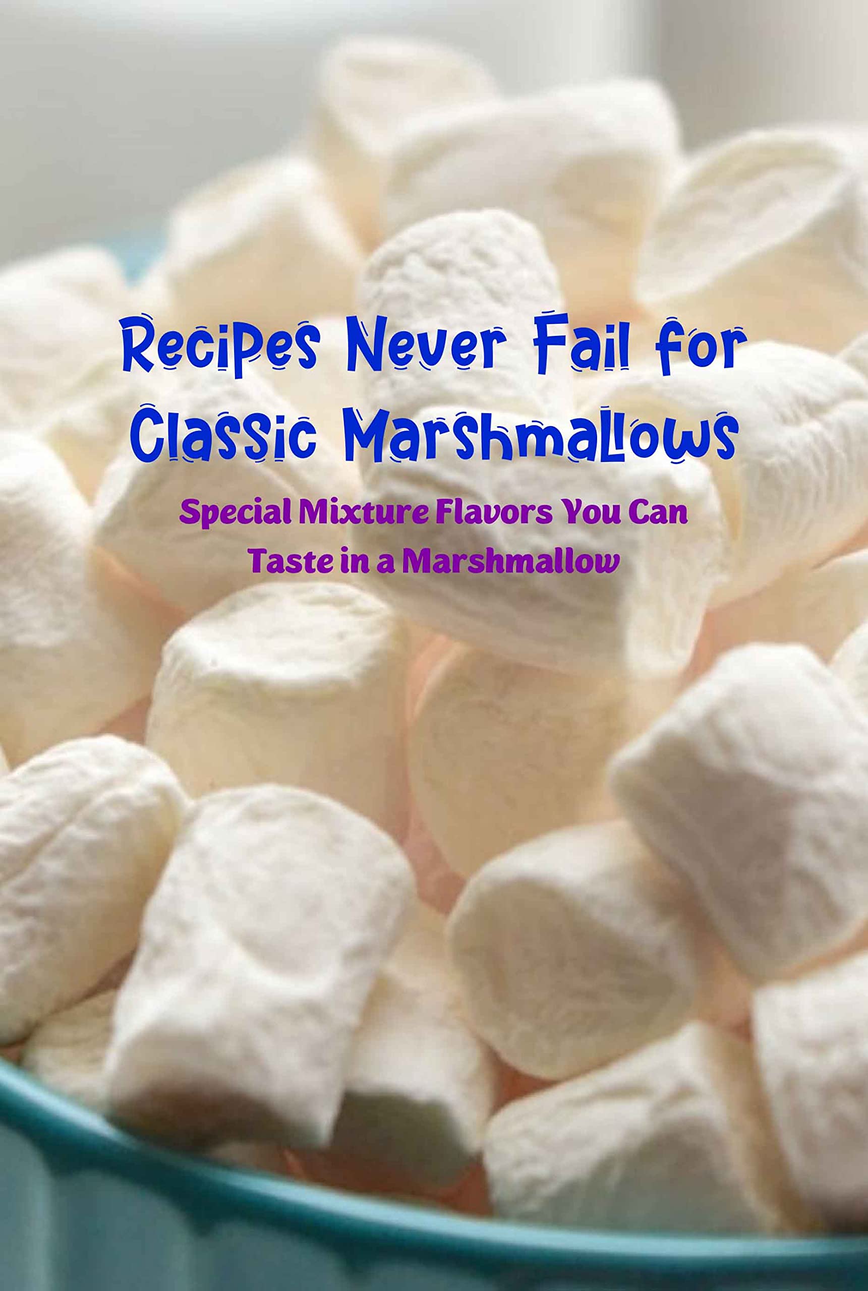 Recipes Never Fail for Classic Marshmallows Special Mixture Flavors You Can Taste in a