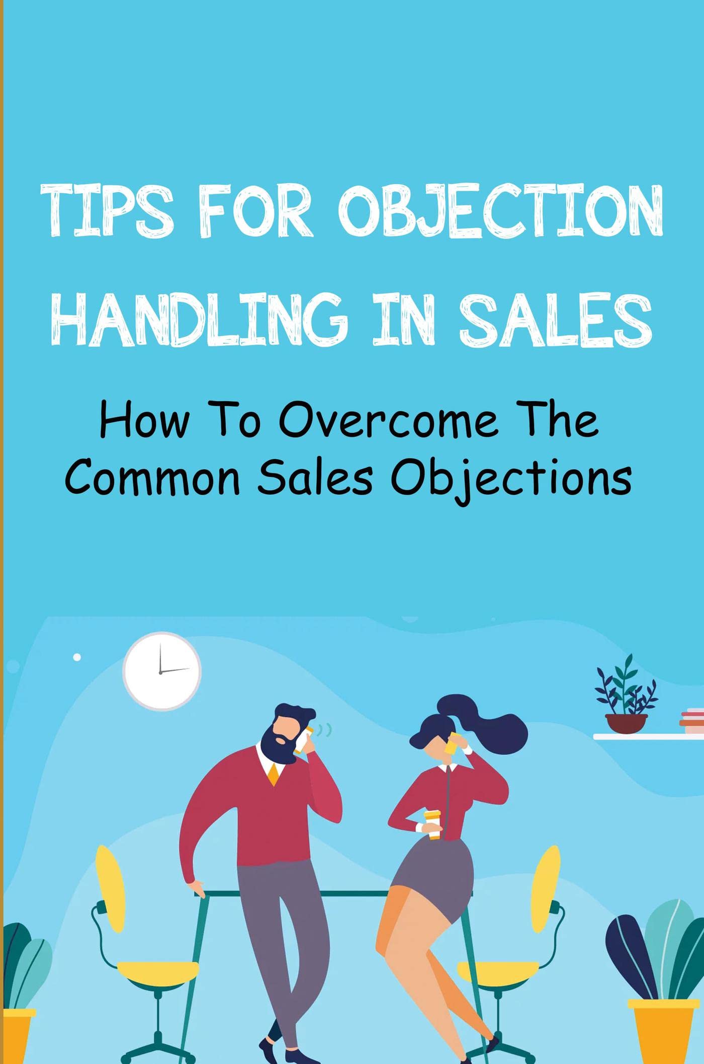 Tips For Objection Handling In Sales: How To Overcome The Common Sales ...
