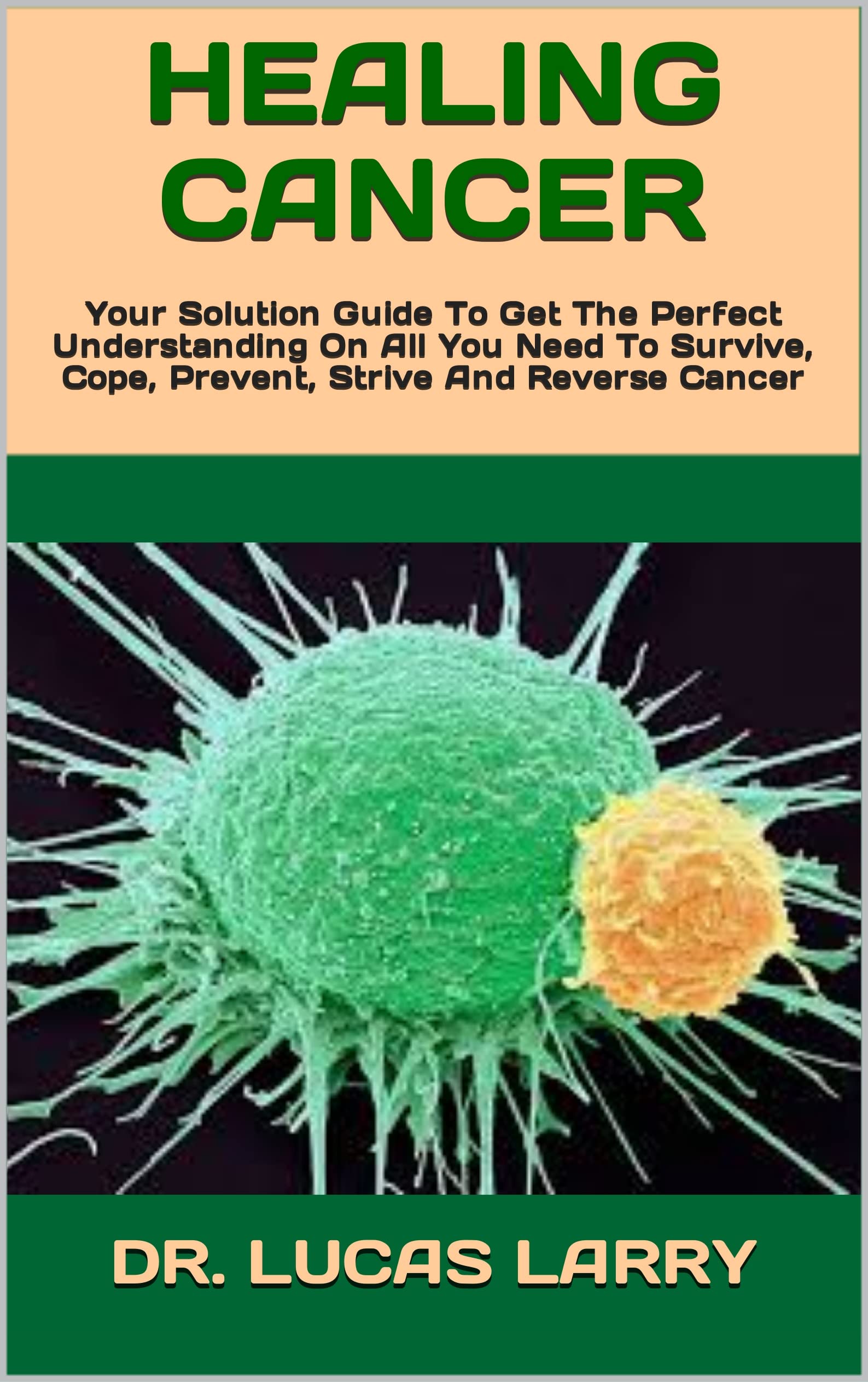 HEALING CANCER Your Solution Guide To Get The Perfect Understanding