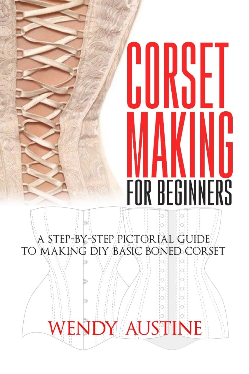 CORSET MAKING FOR BEGINNERS A StepbyStep Pictorial Guide to Making