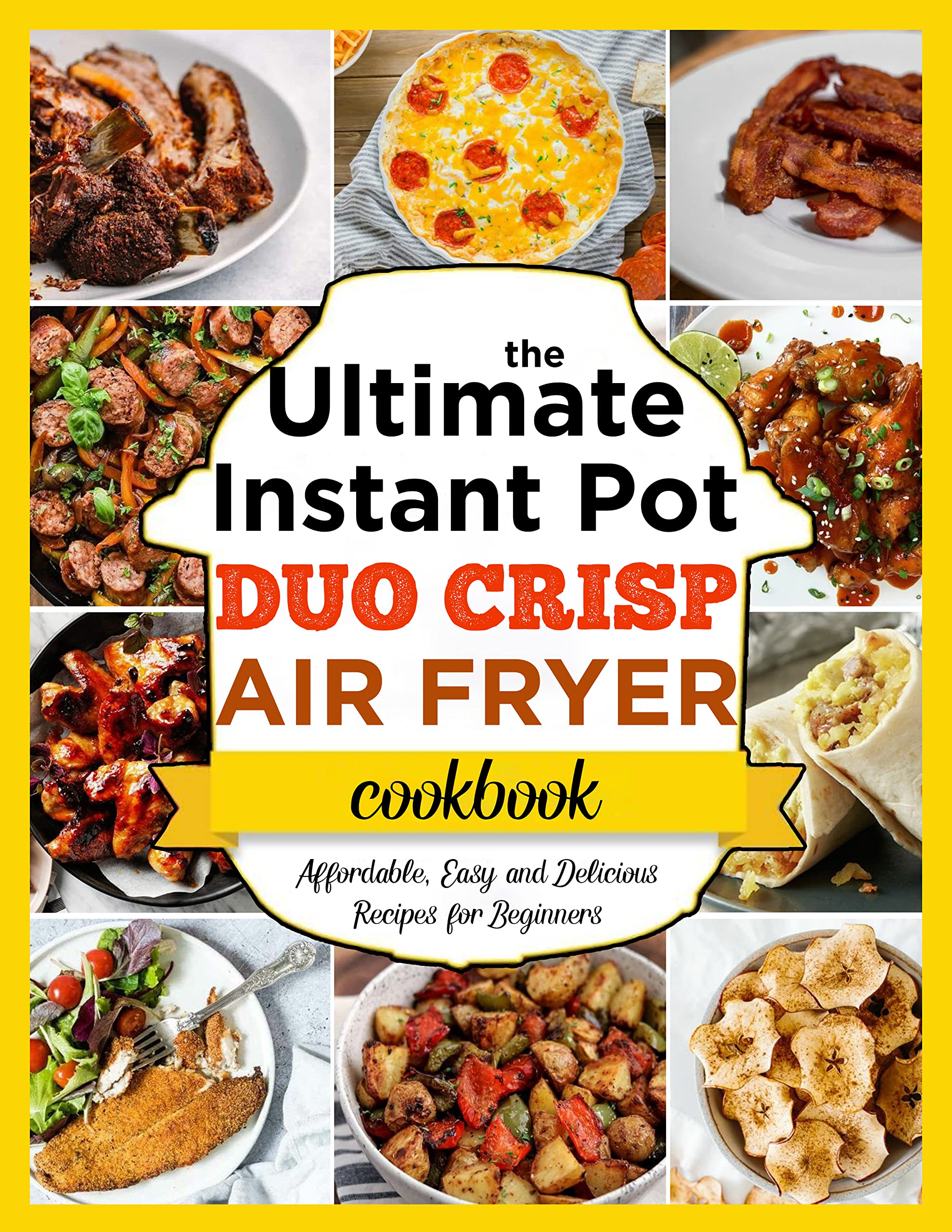 The 2022 Ultimate Instant Pot Air Fryer Duo Crisp Cookbook Affordable, Easy and Delicious