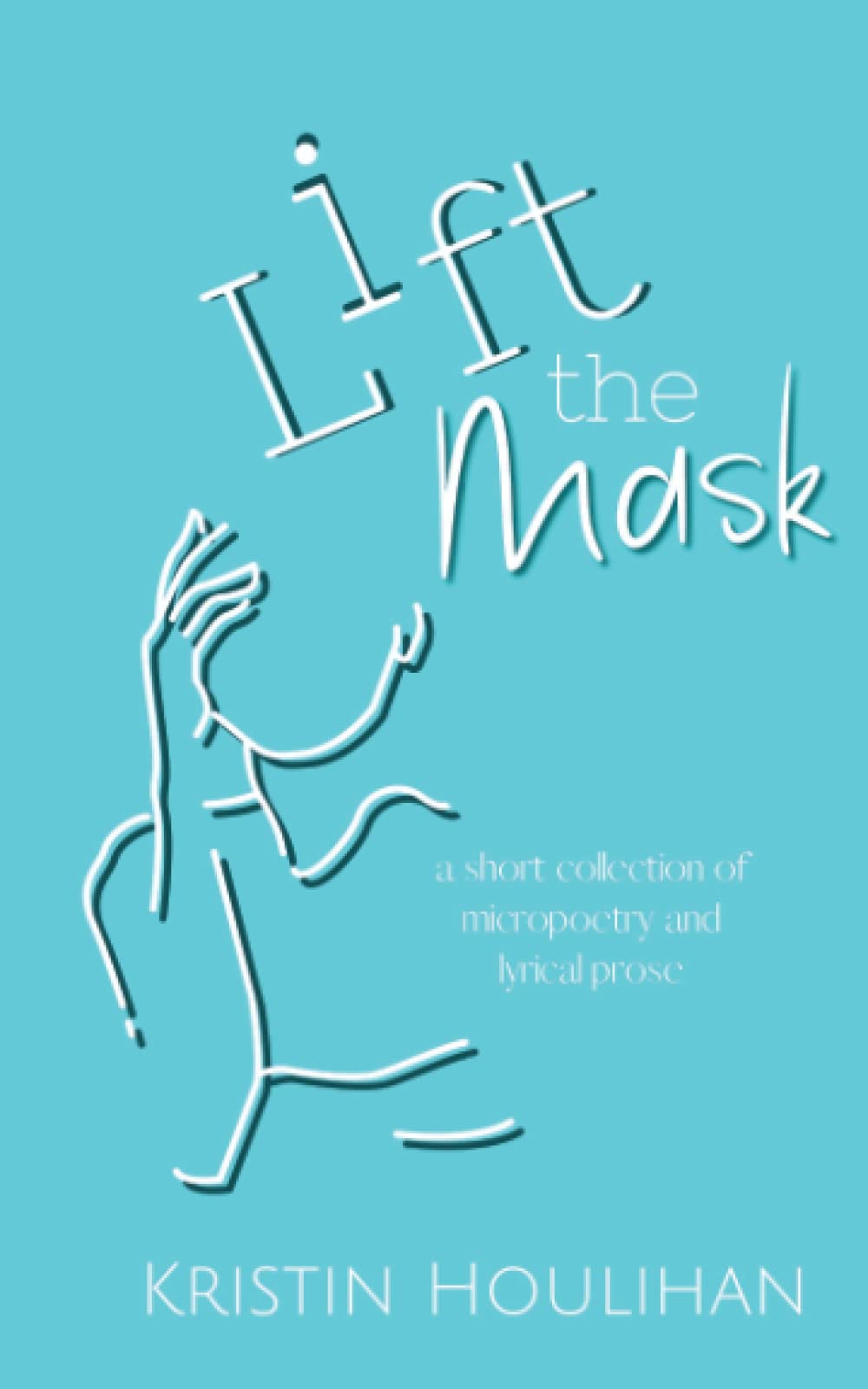 Lift the Mask a short collection of poetry and lyrical prose by