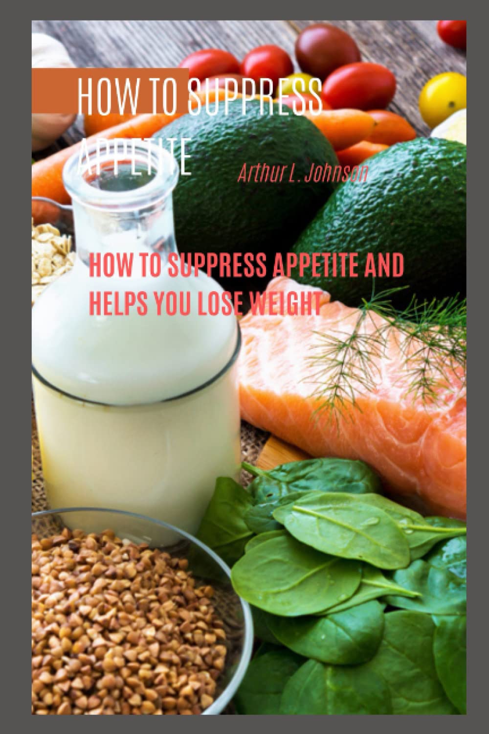 HOW TO SUPPRESS APPETITE How to Suppress Appetite and Helps You Lose