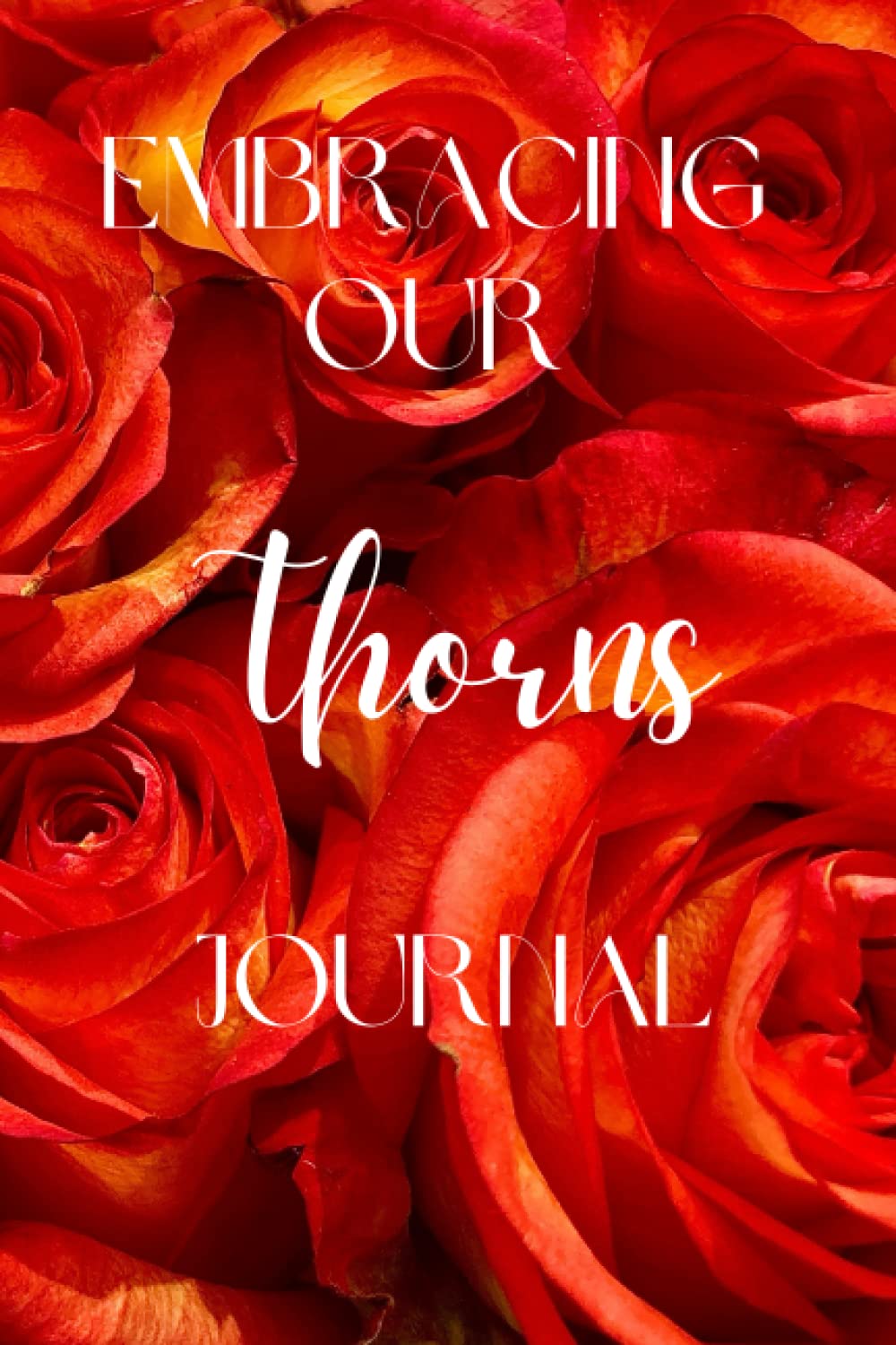 Embracing Our Thorns Journal When life gives you thorns, embrace and
