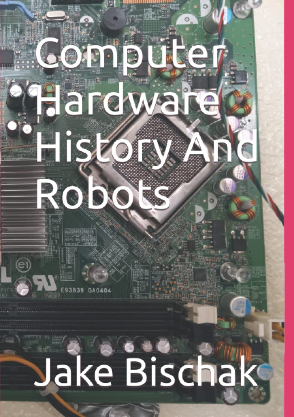 Computer Hardware History And Robots by Jake Bischak Goodreads