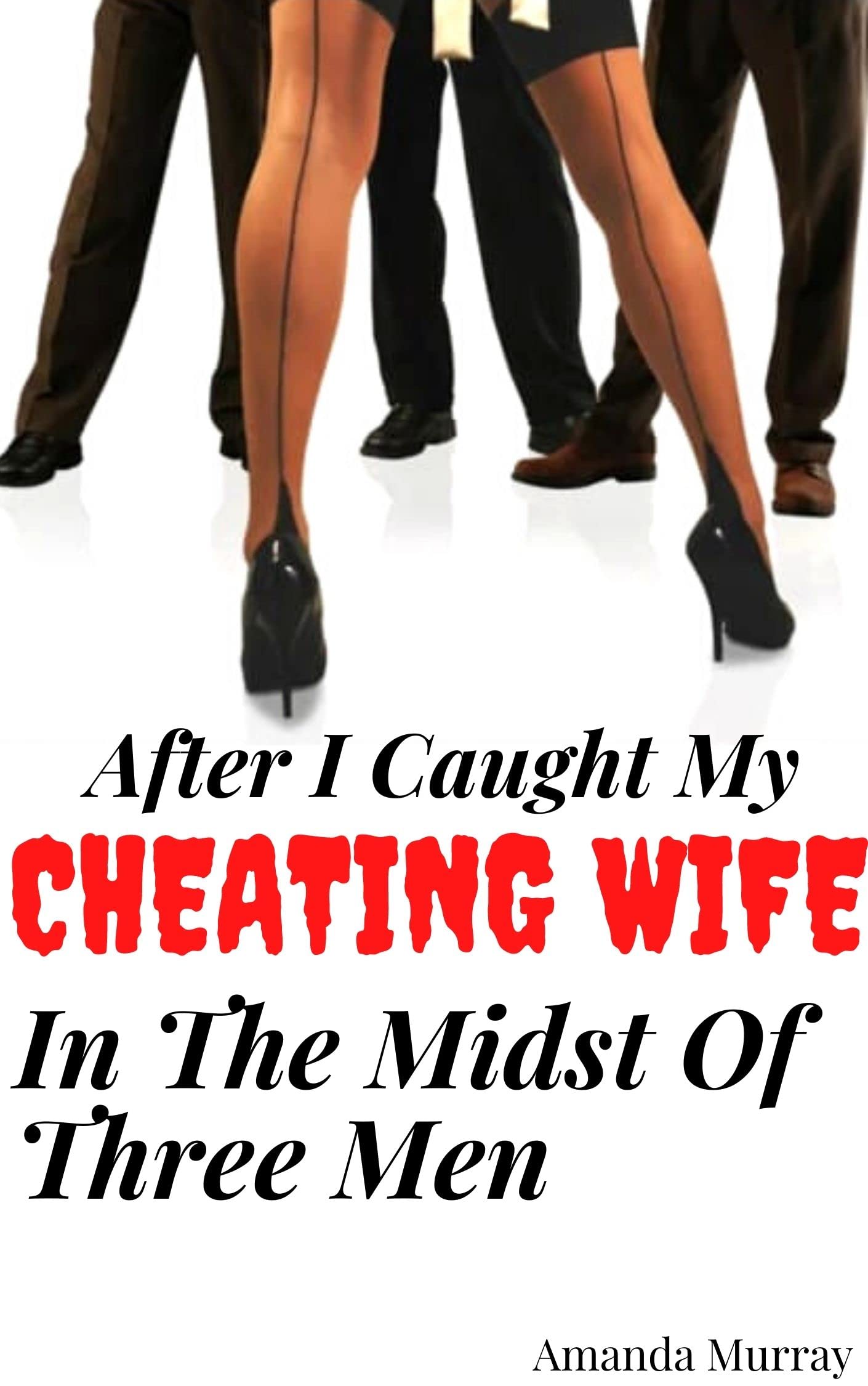 After I Caught My Cheating Wife In The Midst Of Three Men: