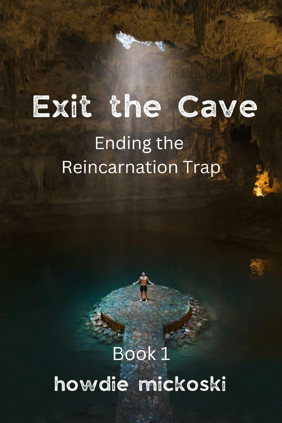 Exit the Cave Ending the Reincarnation Trap, Book 1 by Howdie Mickoski