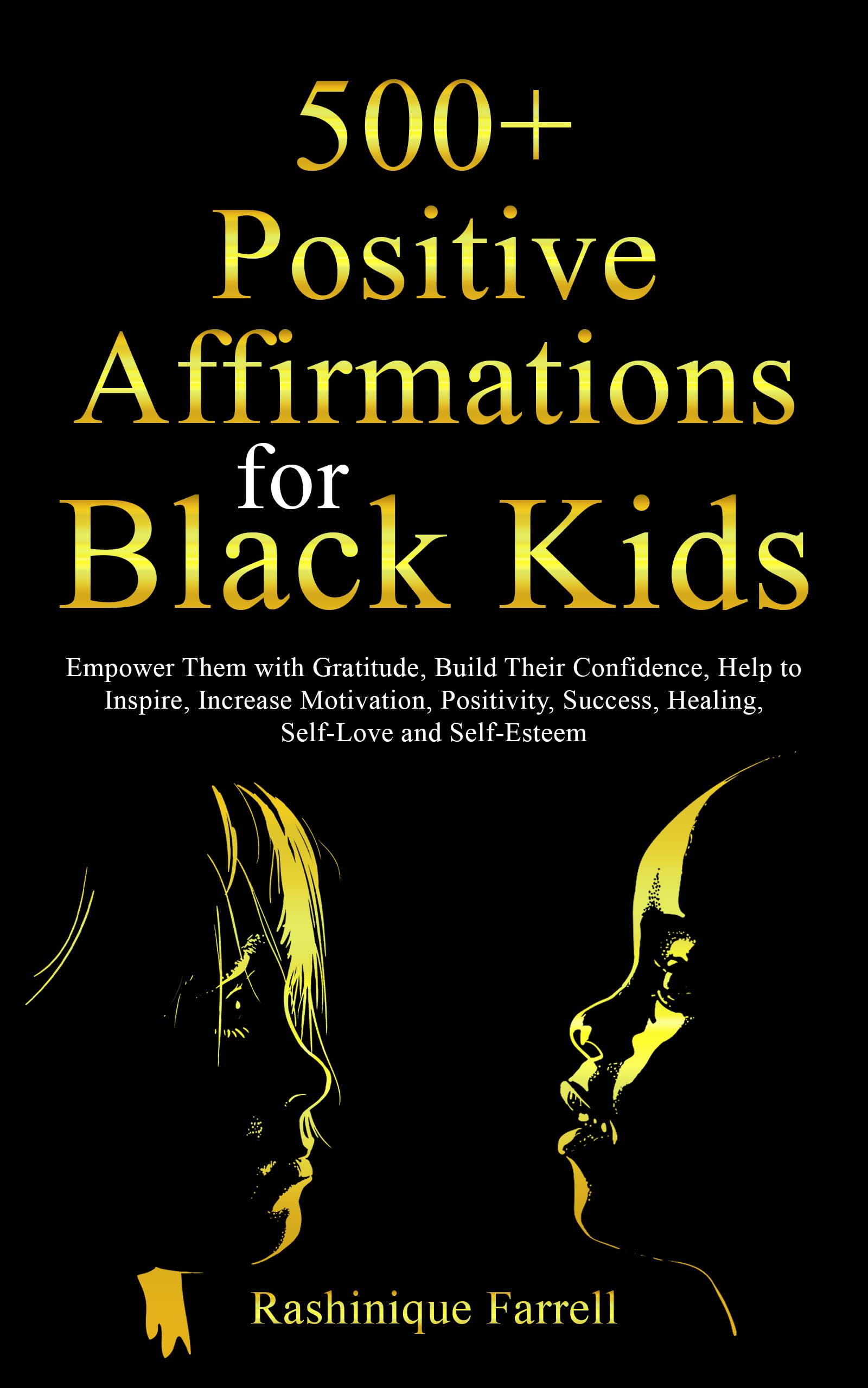 500+ Positive Affirmations for Black Kids: Empower Them with Gratitude, Build Their Confidence, Help to Inspire, Increase Motivation, Positivity, Success, ... Affirmations for Black Men, Women and Kids)