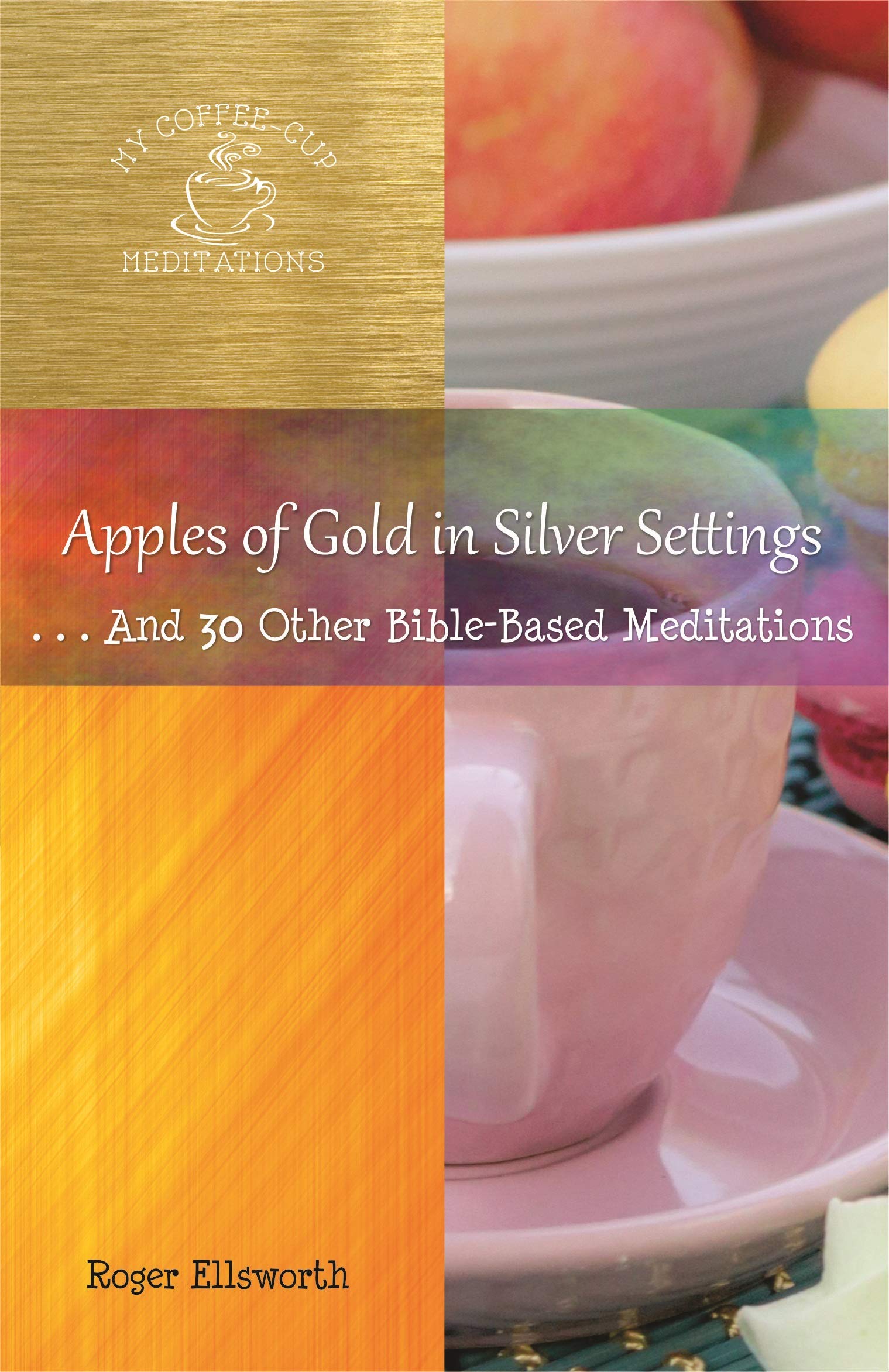 Apples of Gold in Silver Settings And 30 Other BibleBased Meditations by Roger Ellsworth