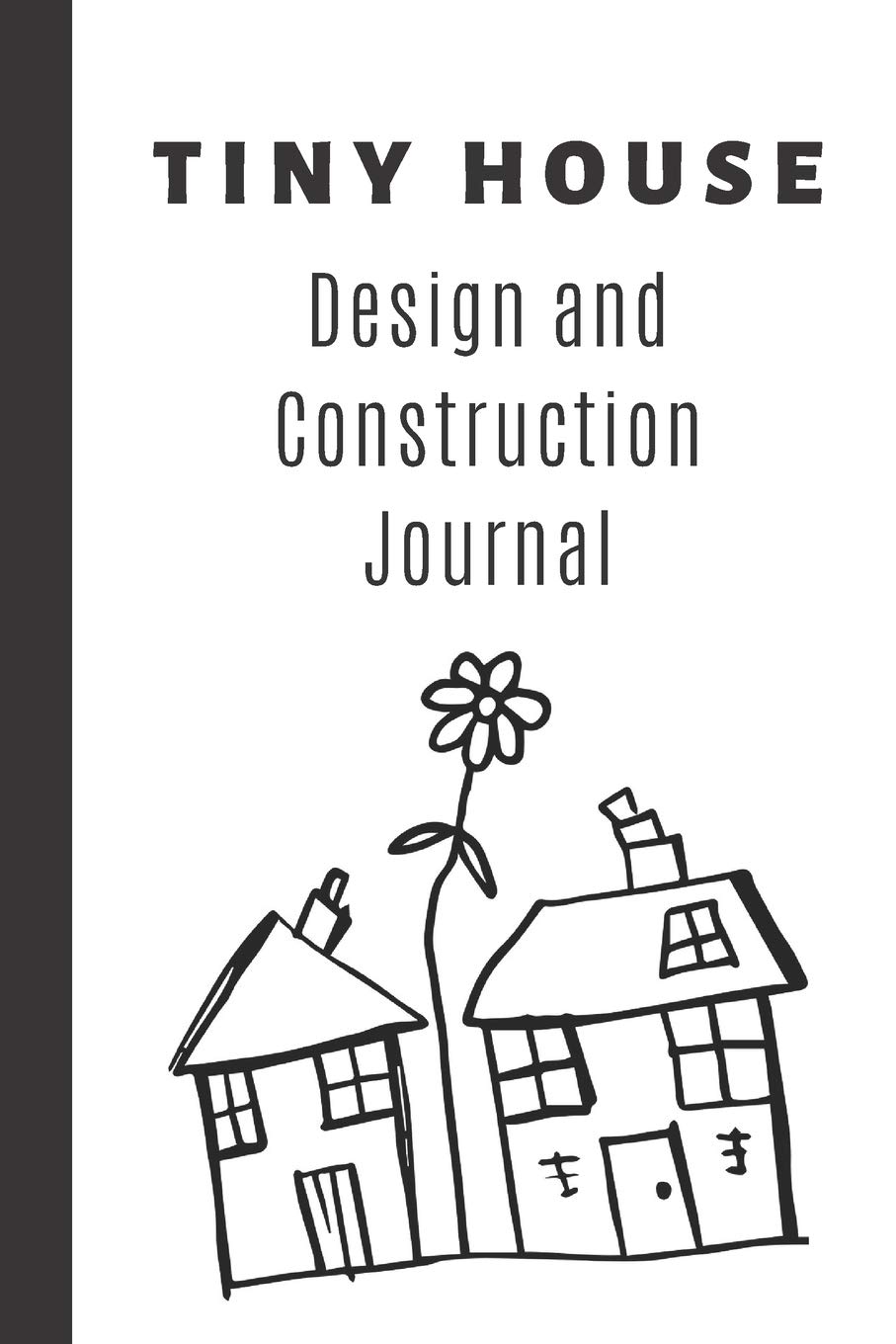 Tiny House Design and Construction Journal Blank Notebook for Drawing