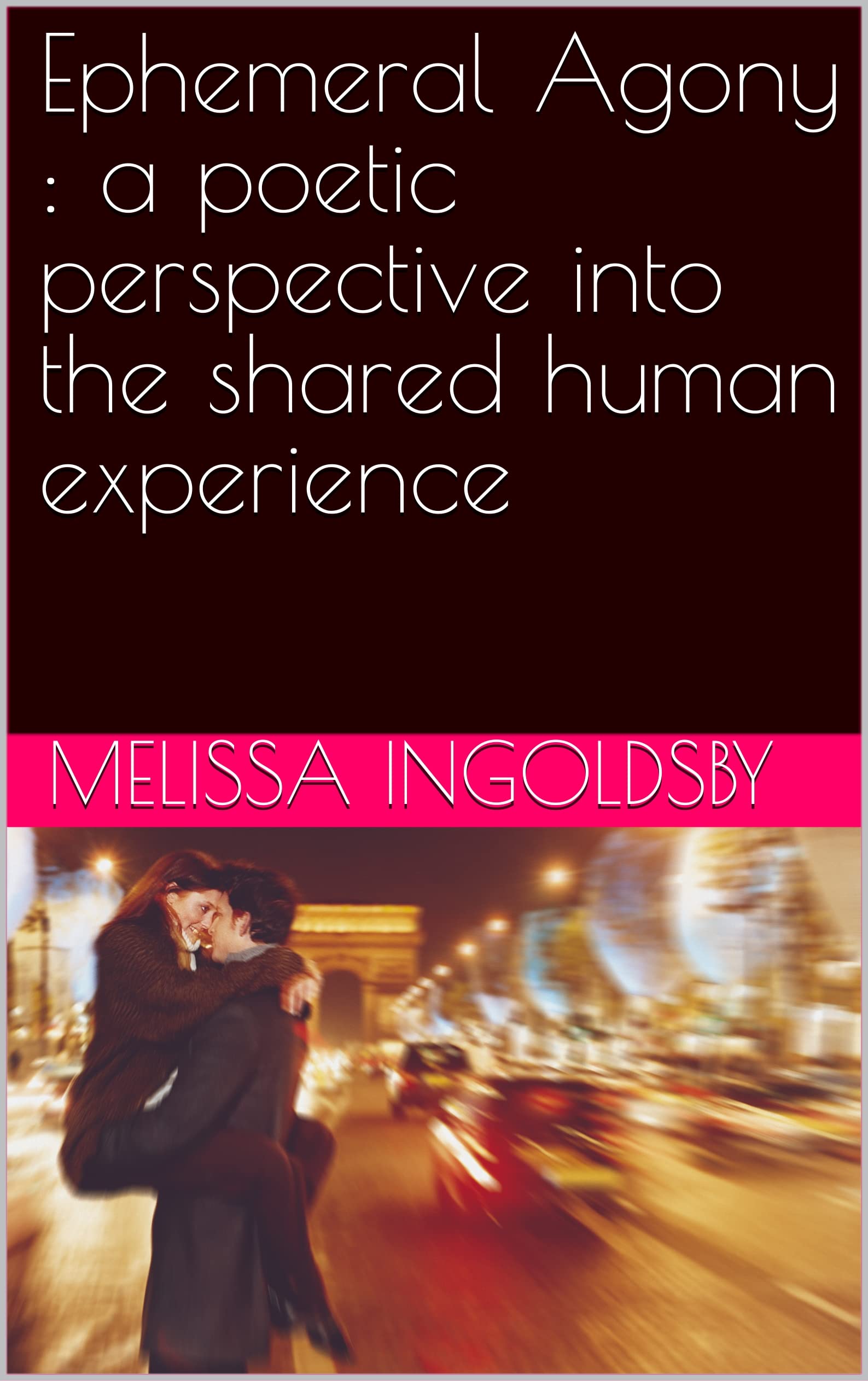 Ephemeral Agony : a poetic perspective into the shared human experience