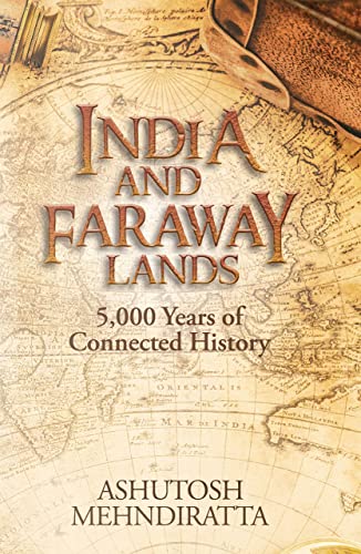 India And Faraway Lands: 5,000 Years Of Connected History by Ashutosh 