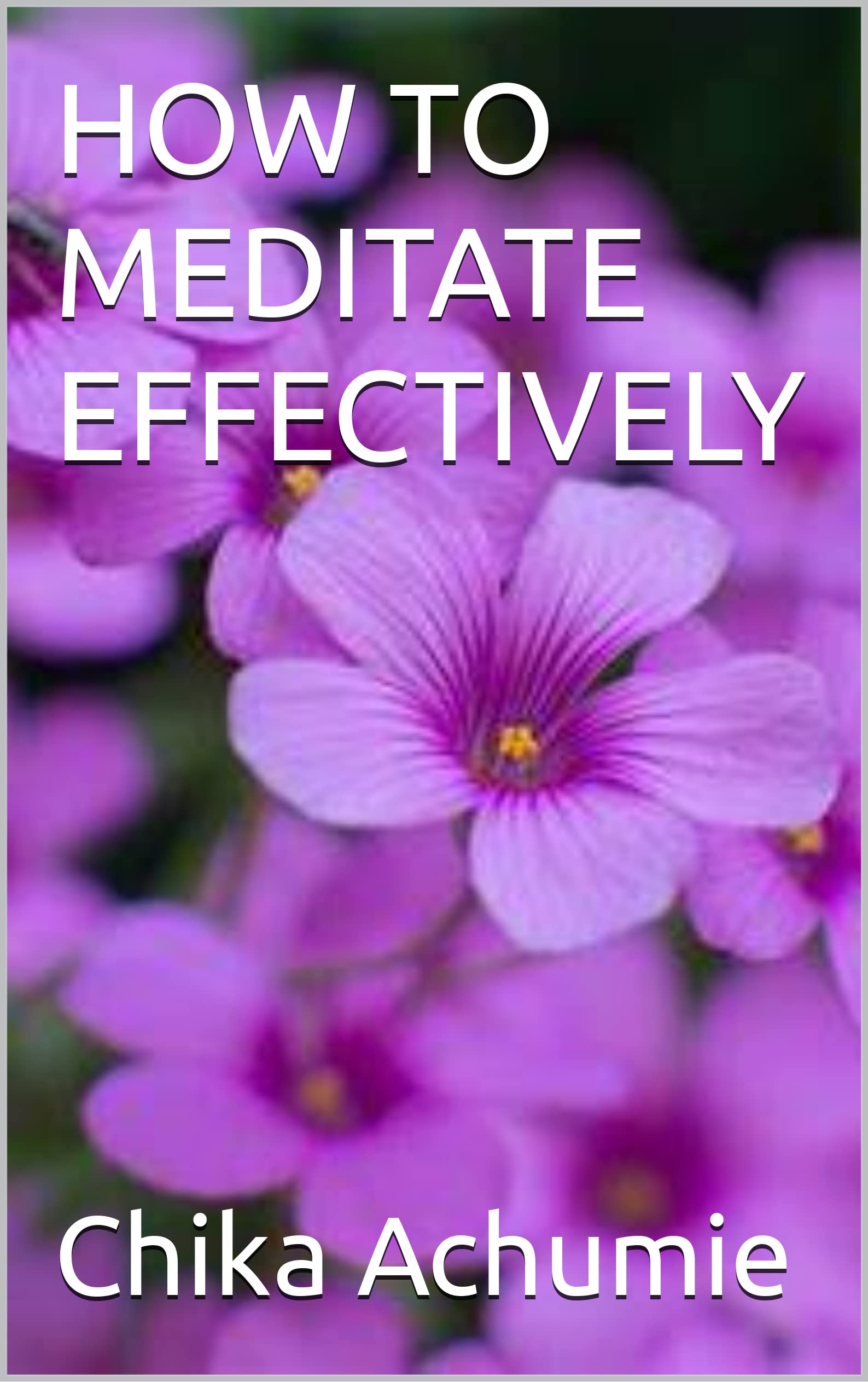HOW TO MEDITATE EFFECTIVELY By Chika Achumie Goodreads How to meditate effectively by chika achumie goodreads