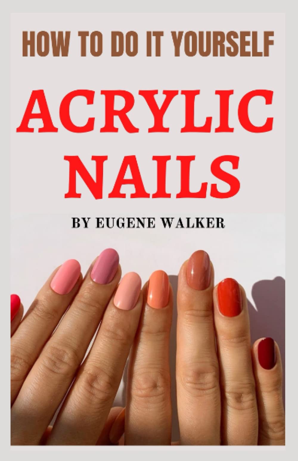 HOW TO DO IT YOURSELF ACRYLIC NAILS by Eugene Walker Goodreads