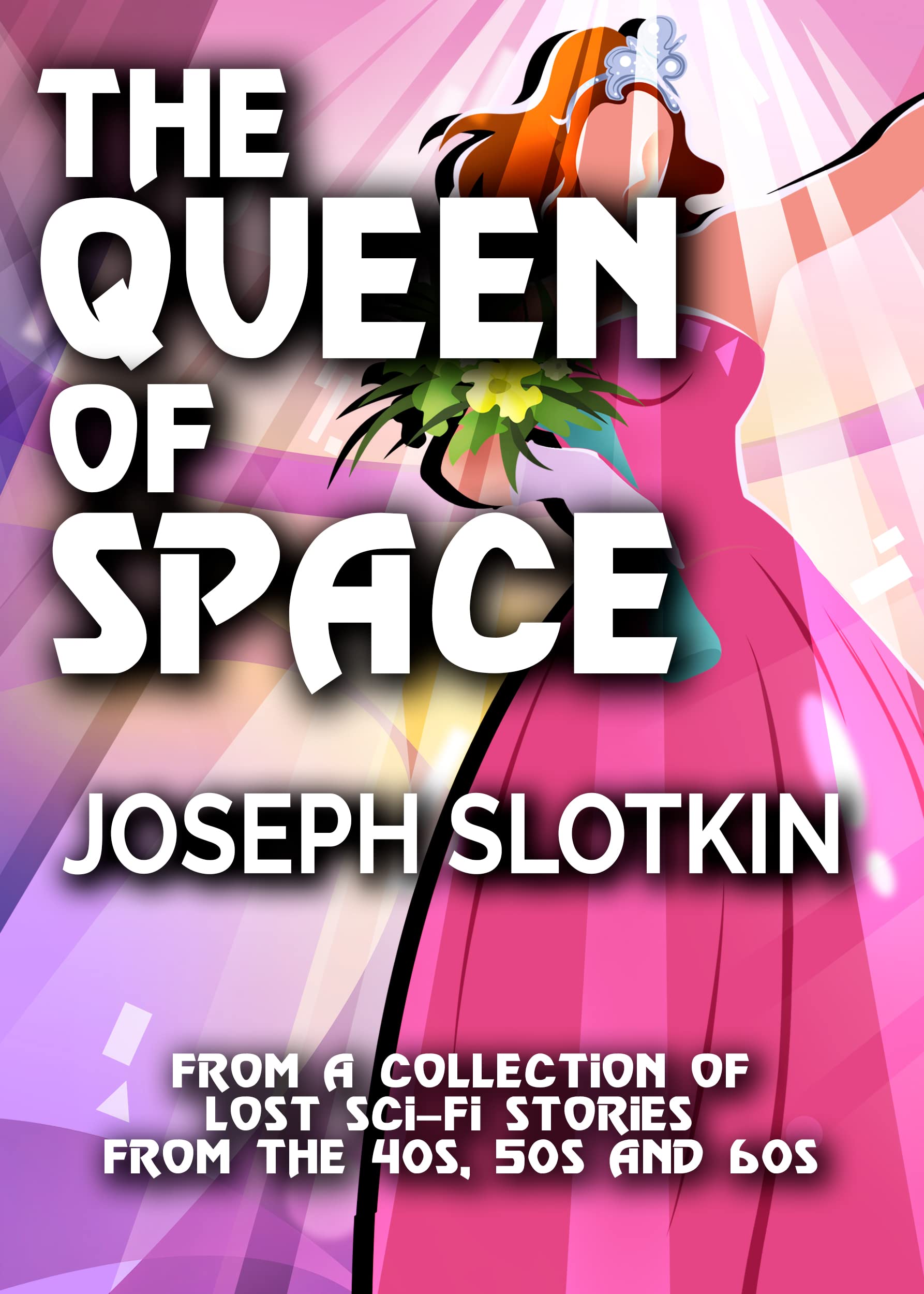 The Queen of Space - Lost Sci-Fi Short Stories From the 40s, 50s and 60s