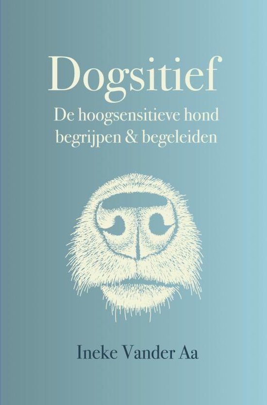 Dogsitief. De hoogsensitieve hond begrijpen & begeleiden