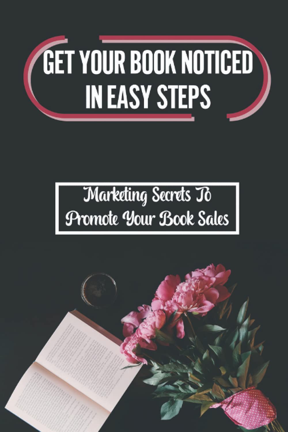 Get Your Book Noticed In Easy Steps: Marketing Secrets To Promote Your ...