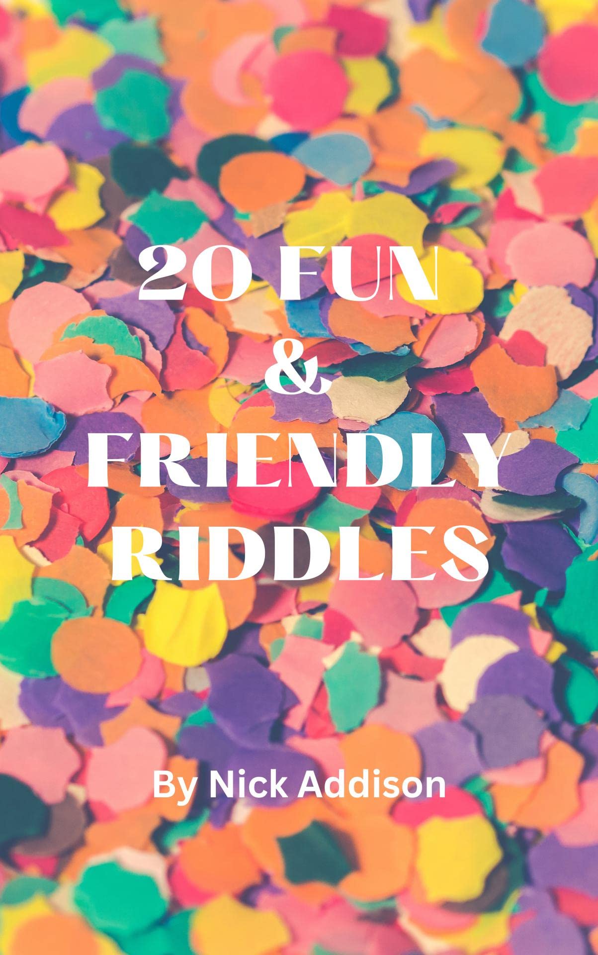 20 FUN AND FRIENDLY RIDDLES by Nick Addison Goodreads