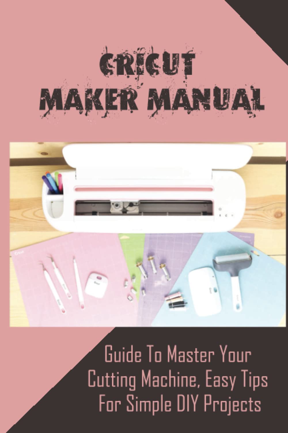 Cricut Maker Manual: Guide to Master Your Cutting Machine, Easy Tips ...