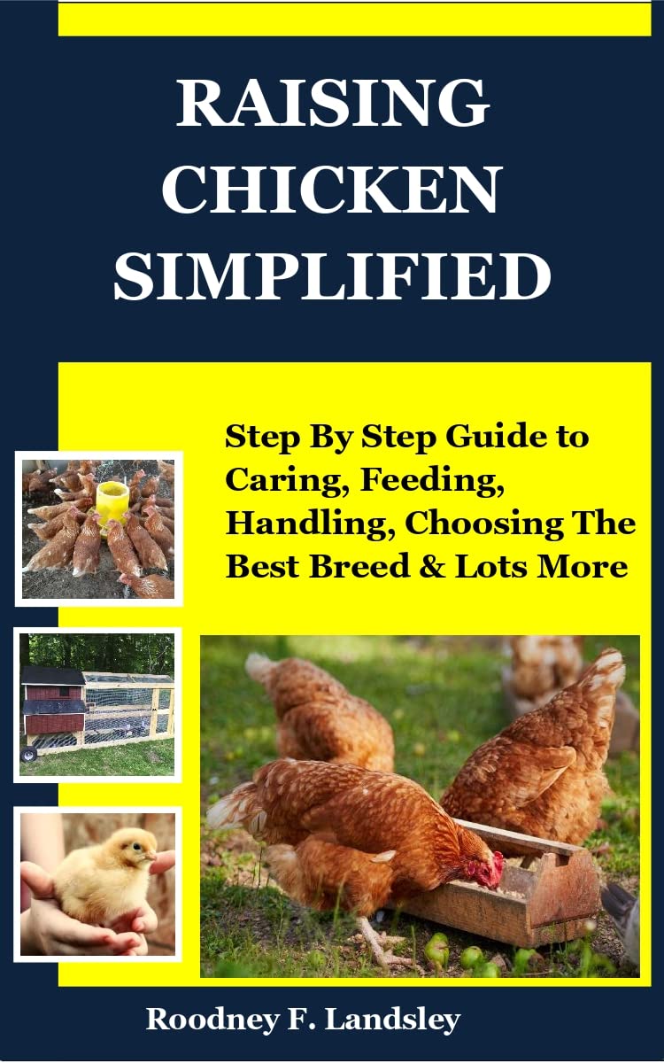 RAISING CHICKEN SIMPLIFIED Step By Step Guide to Caring, Feeding