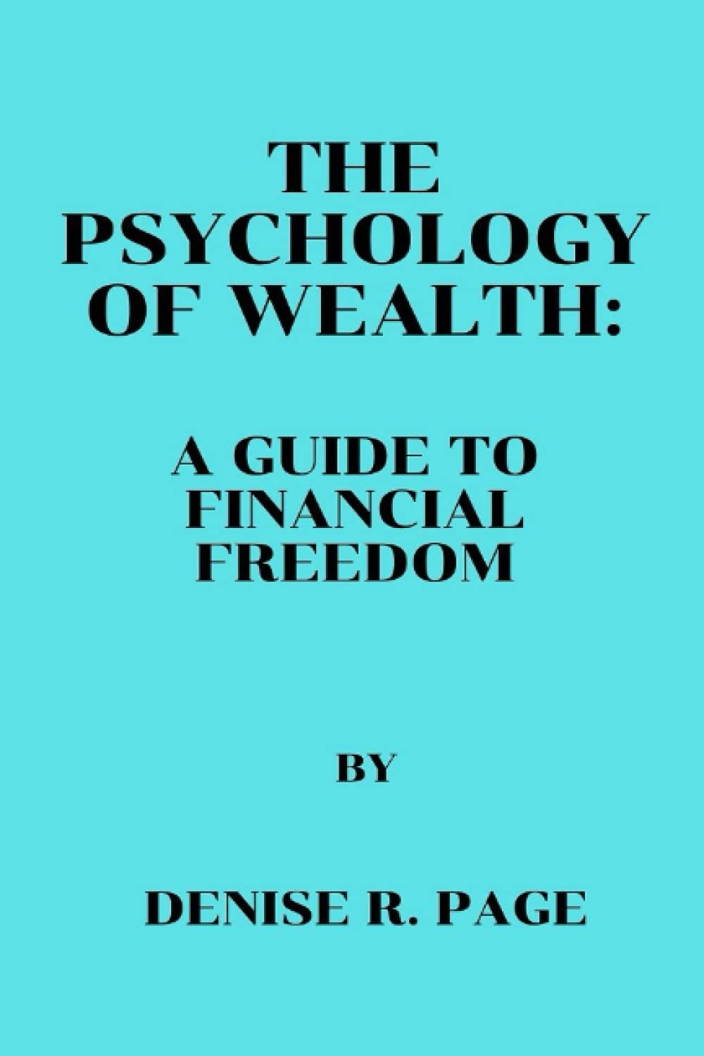 The Psychology of Wealth:: A Guide to Financial Freedom by Denise R ...