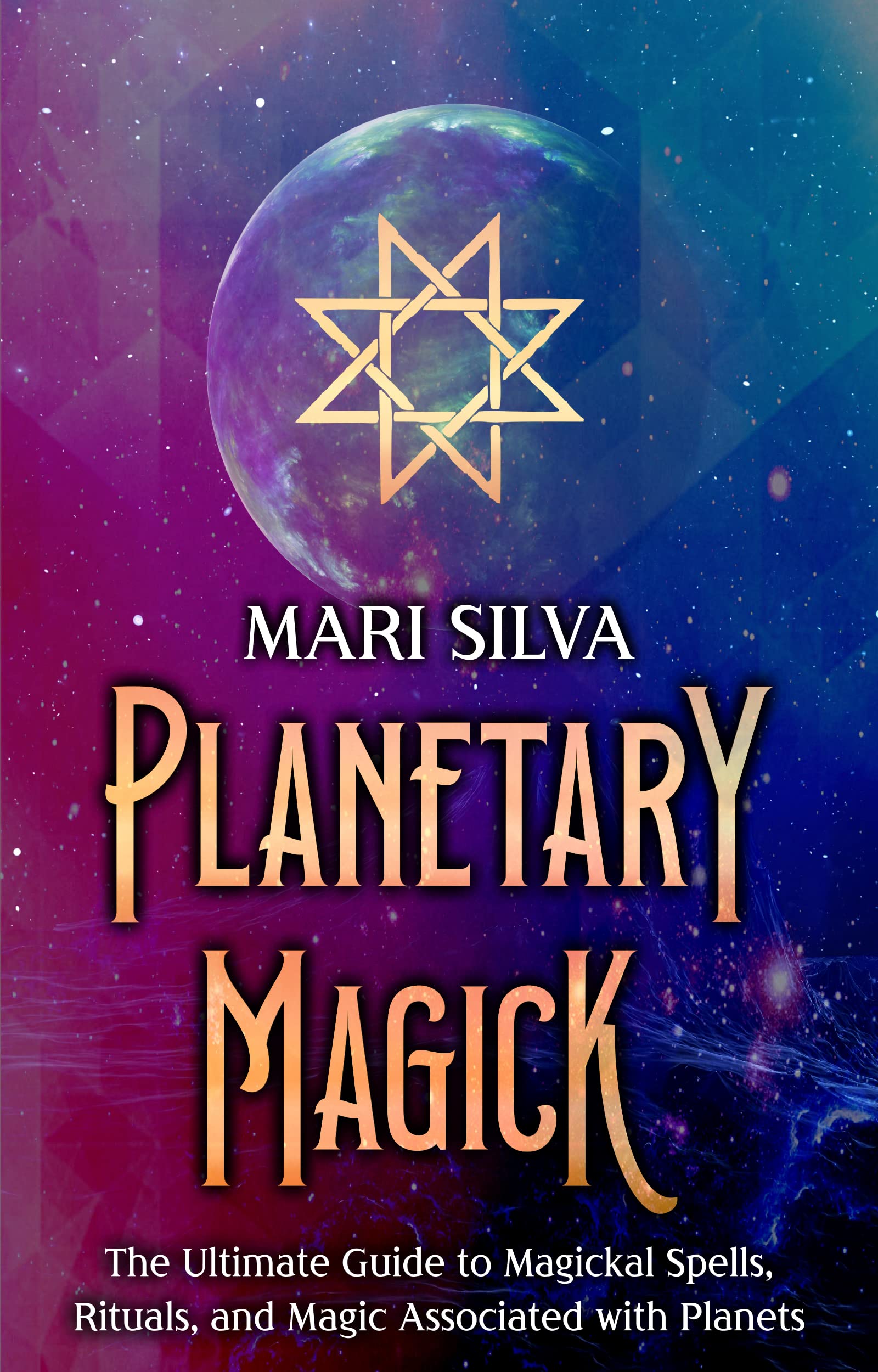 Planetary Magick: The Ultimate Guide to Magickal Spells, Rituals, and Magic Associated with Planets