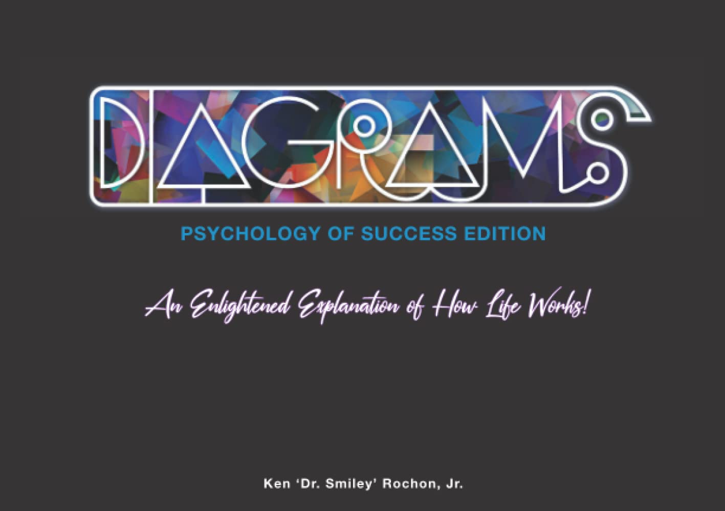 Diagrams Psychology of Success Edition by Ken "Dr. Smiley" Rochon Jr