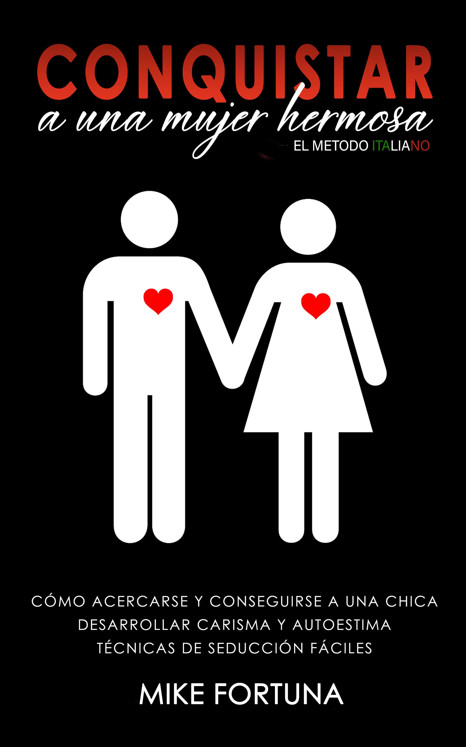 CONQUISTAR A UNA MUJER HERMOSA - El Metodo Italiano: Cómo acercarse y conseguirse a una chica. Desarrollar carisma y autoestima. Técnicas de seducción fáciles.