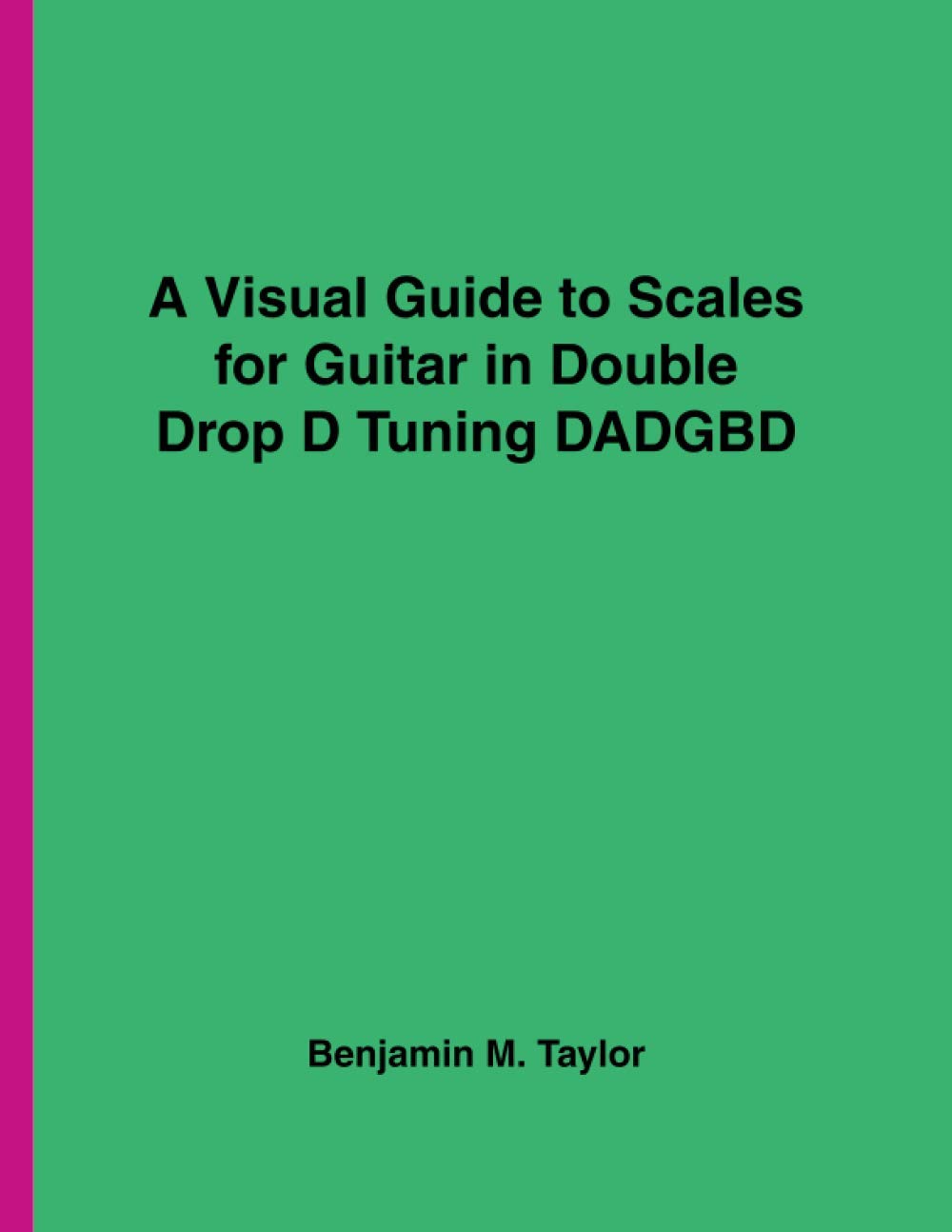 A Visual Guide to Scales for Guitar in Double Drop D Tuning DADGBD A Reference Text for