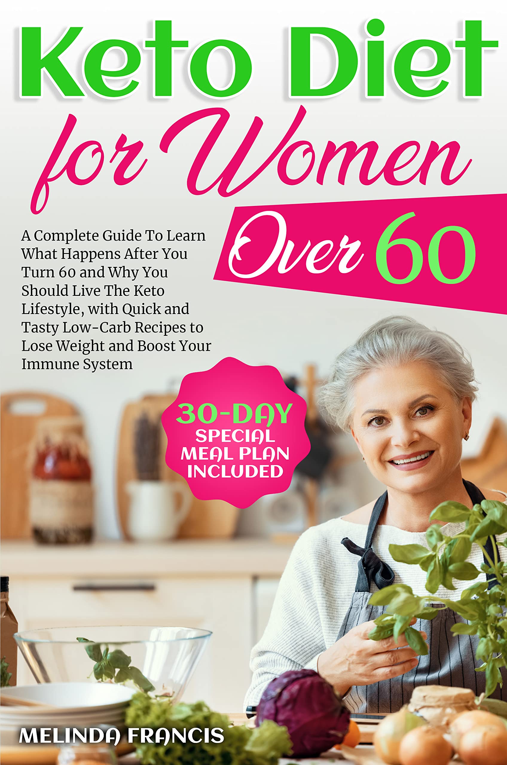 Keto Diet For Women Over 60: Learn What Happens After You Turn 60 and Why You Should Live The Keto Lifestyle | With Quick and Tasty Low-Carb Recipes to Lose Weight and Boost Your Immune System