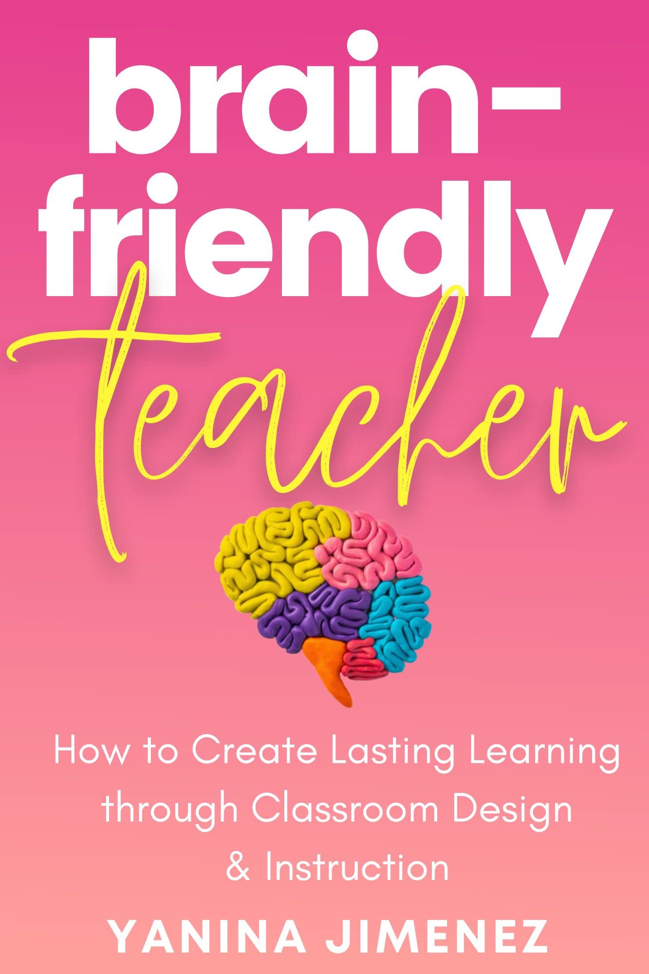 Brainfriendly Teacher How to Create Lasting Learning through