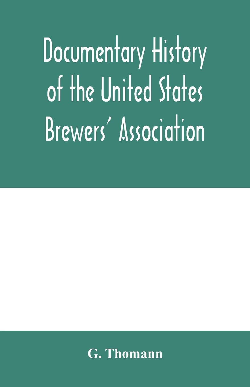 Documentary history of the United States Brewers' Association With a