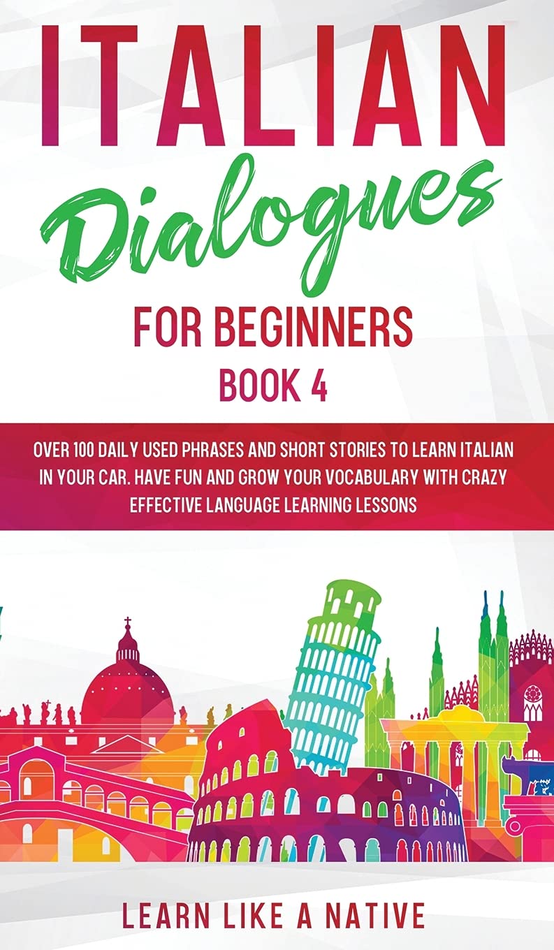 Short Italian Learning Lessons Italian Dialogues for Beginners Book 4: Over 100 Daily Used Phrases and ...