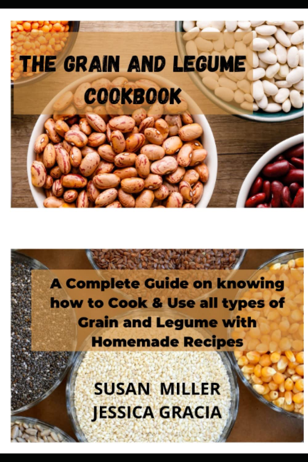 The Grain and Legume Cookbook A Complete Guide on knowing how to Cook & Use all types of Grain