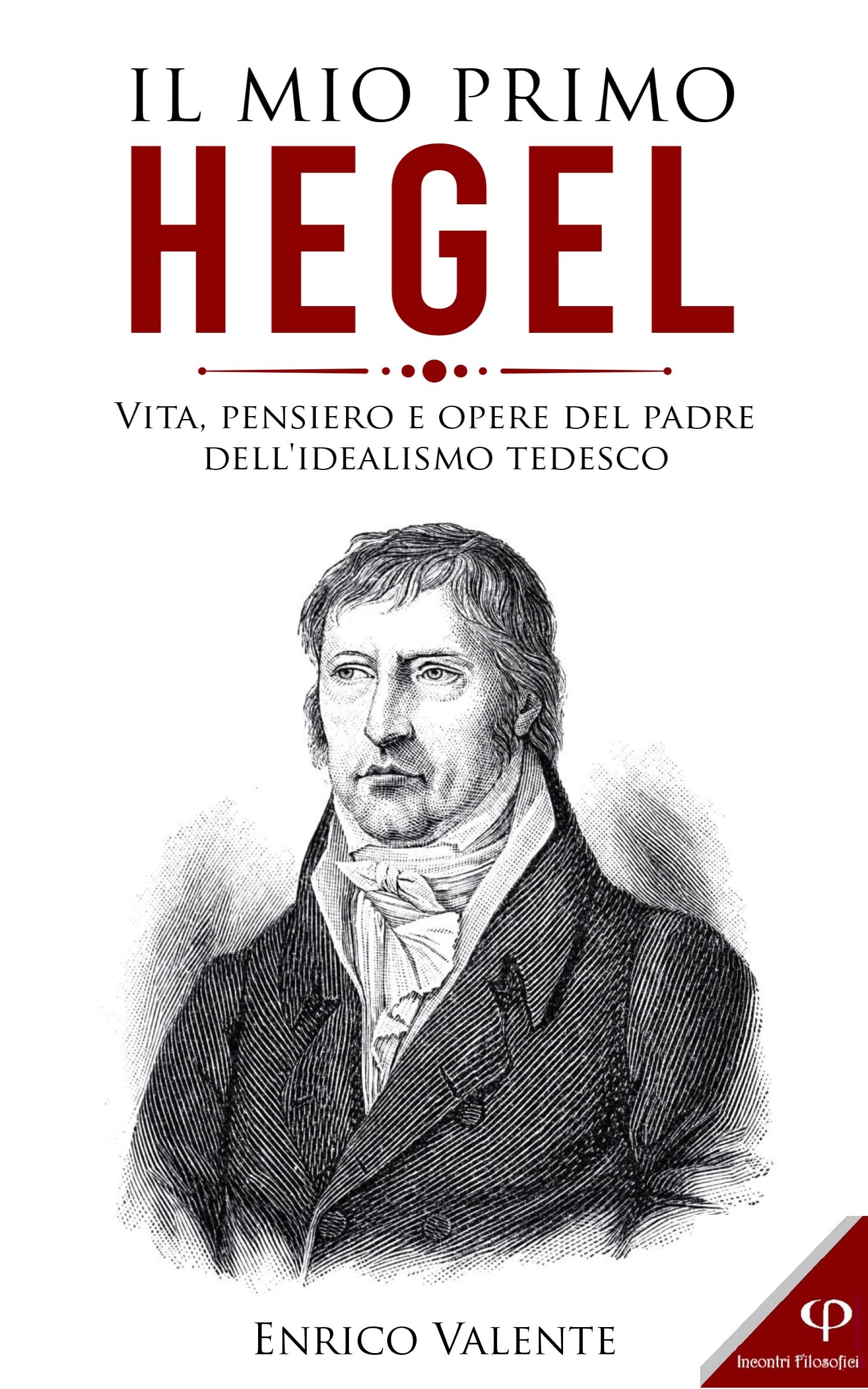 IL MIO PRIMO HEGEL Vita, pensiero e opere del padre dell'idealismo
