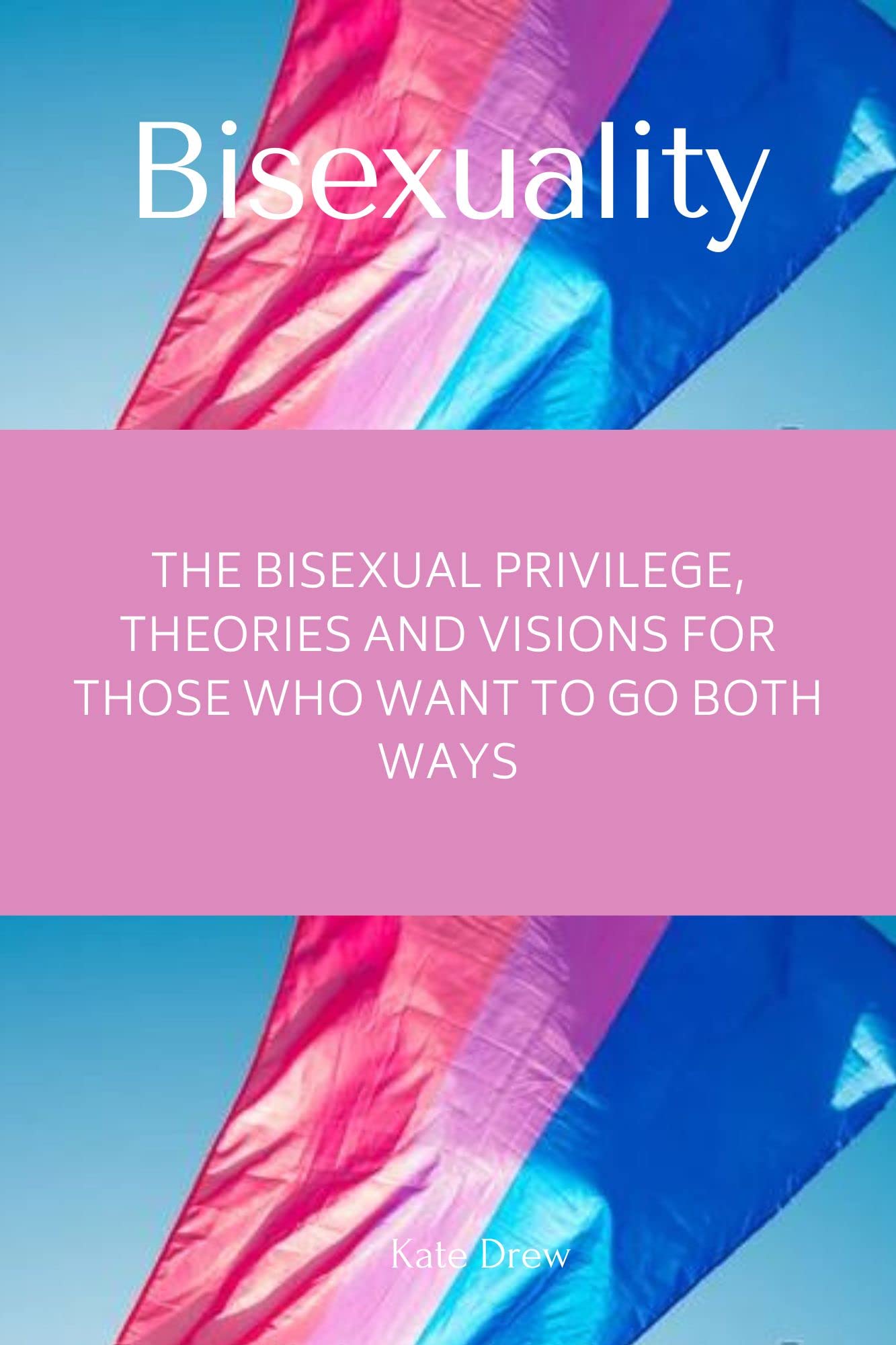 Bisexuality: The bisexual privilege, theories and visions for those who ...