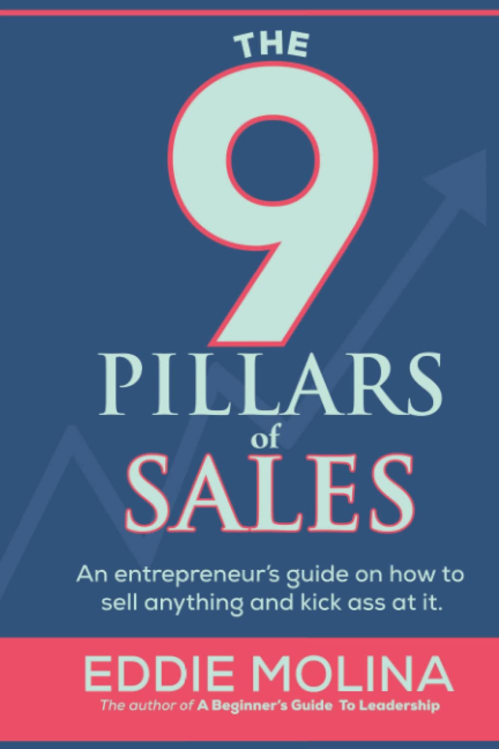 The 9 Pillars of Sales An entrepreneur's guide on how to sell anything and kick ass at it. by
