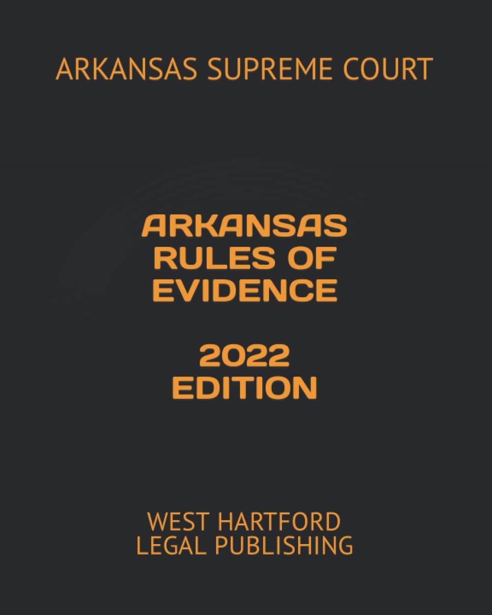ARKANSAS RULES OF EVIDENCE 2022 EDITION WEST HARTFORD LEGAL PUBLISHING