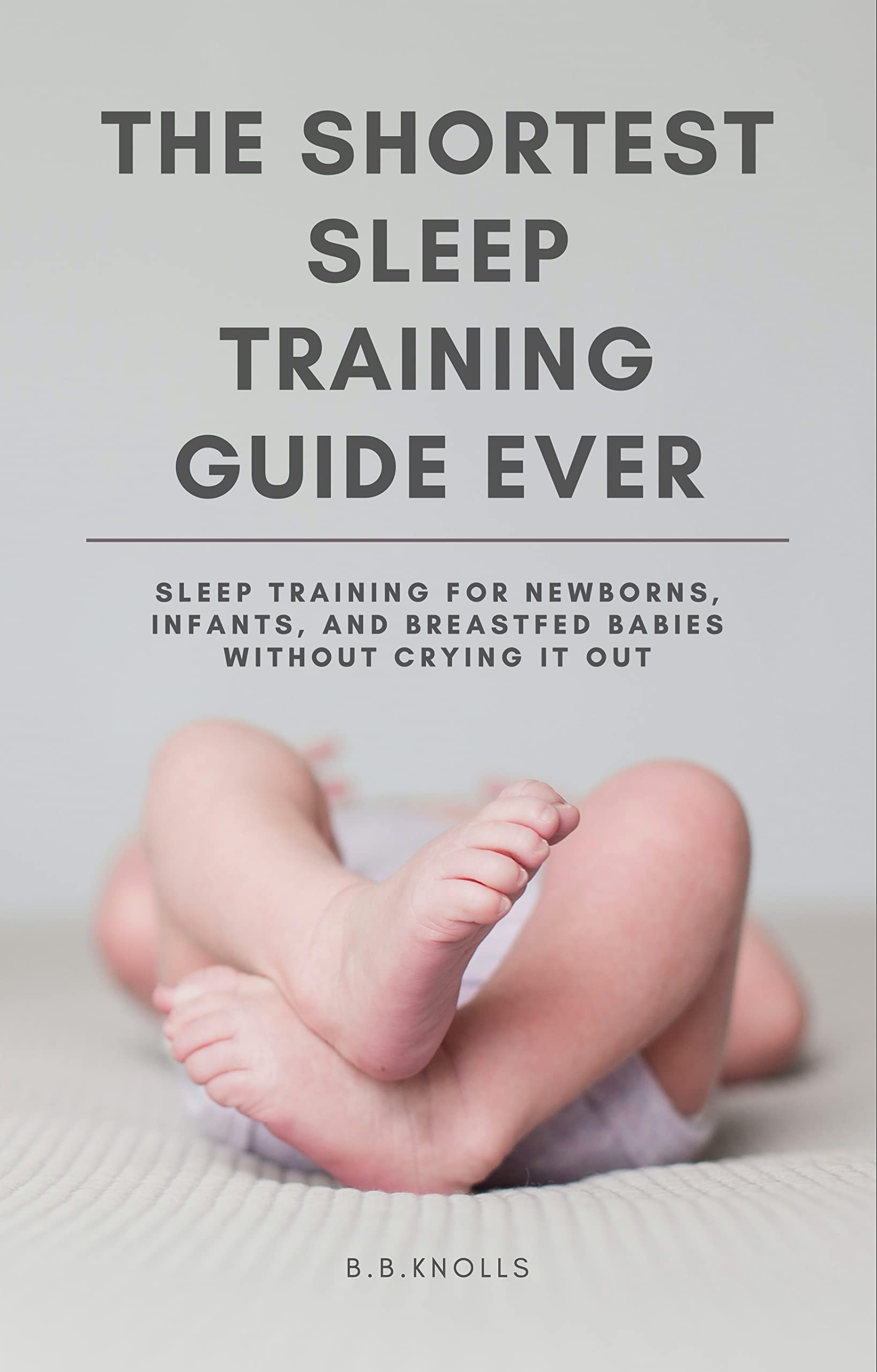 The Shortest Sleep Training Guide Ever Sleep Training for Newborns, Infants, and Breastfed