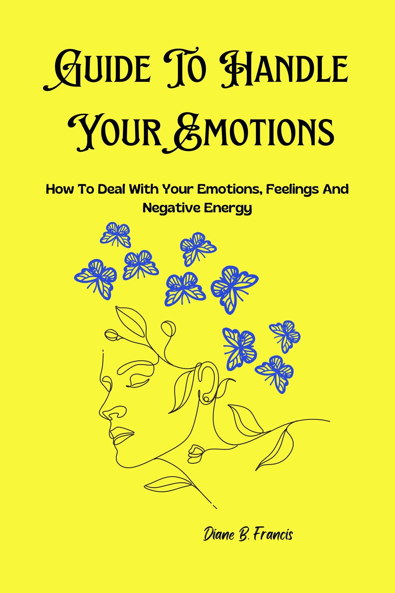 Guide To Handle Your Emotions: How To Deal With Your Emotions, Feelings ...