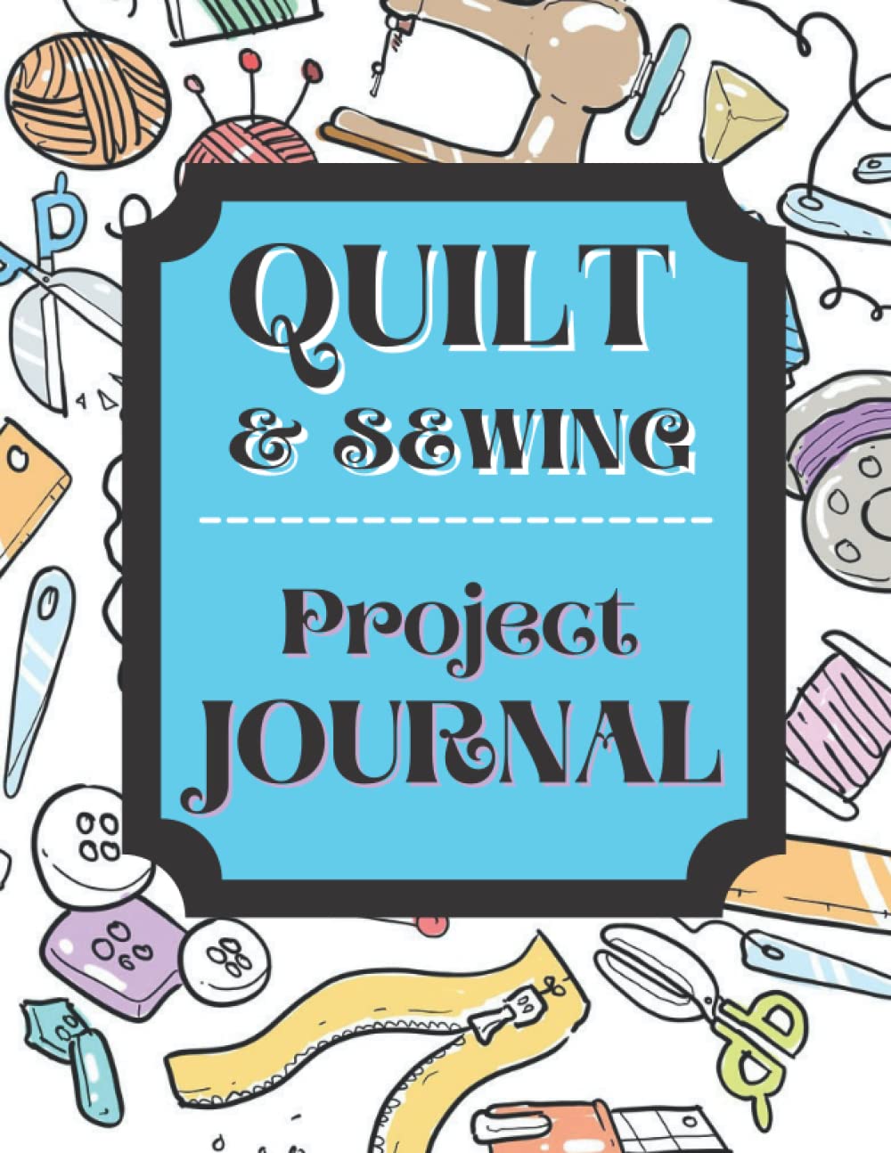 Quilt & Sewing Project Journal Quilting Journal; Sewing Record Book