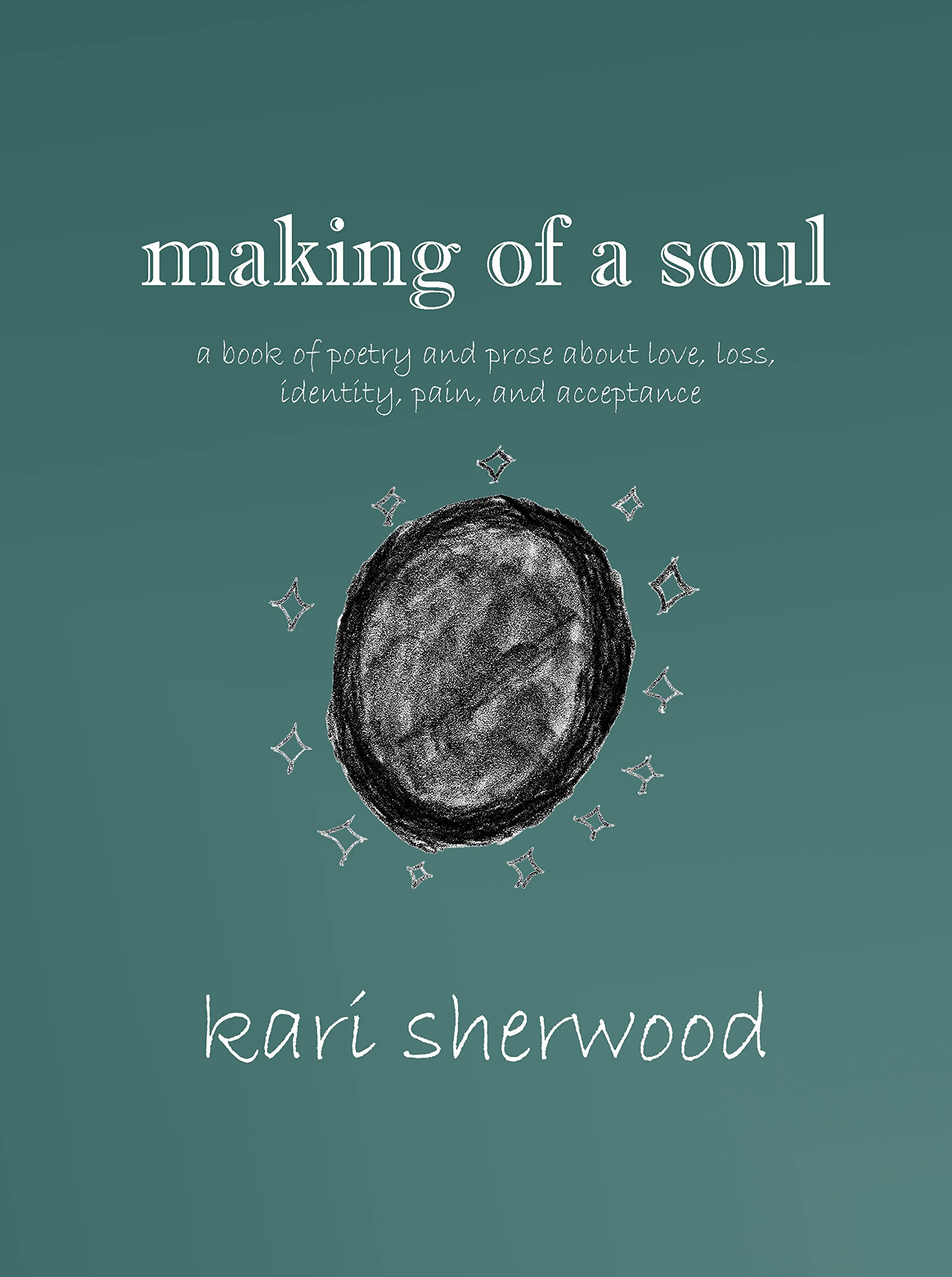making of a soul: a book of poetry and prose about love, loss, identity, pain, and acceptance