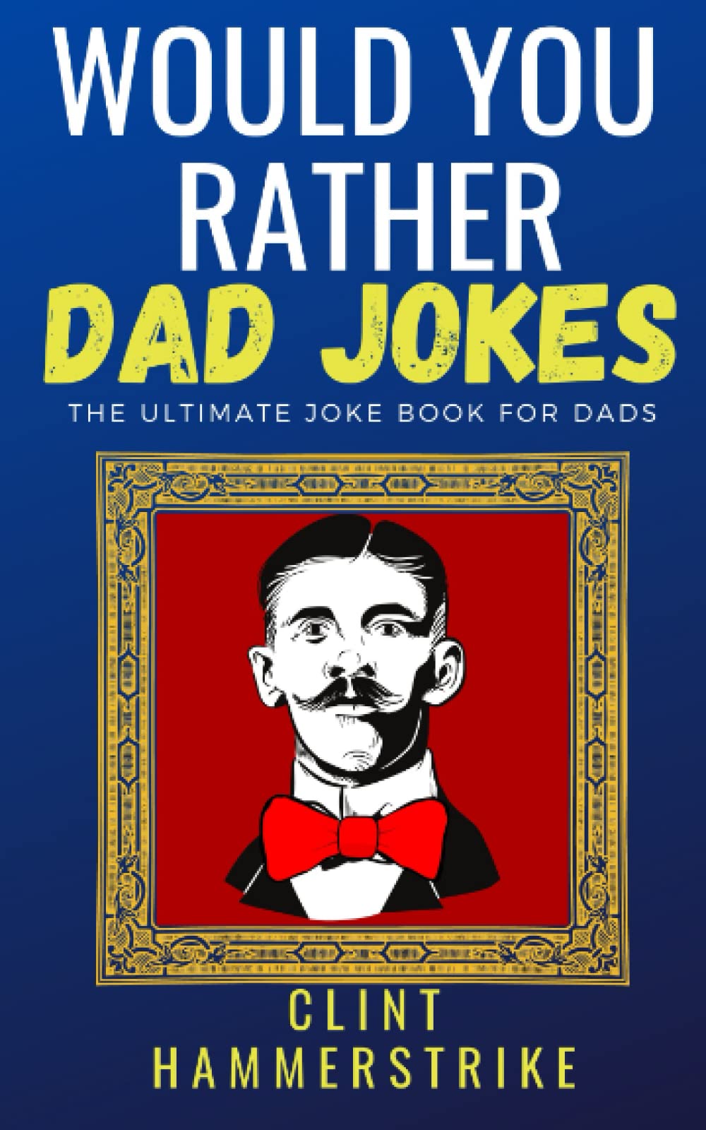 Would You Rather Dad Jokes The ultimate joke book for dads by Clint