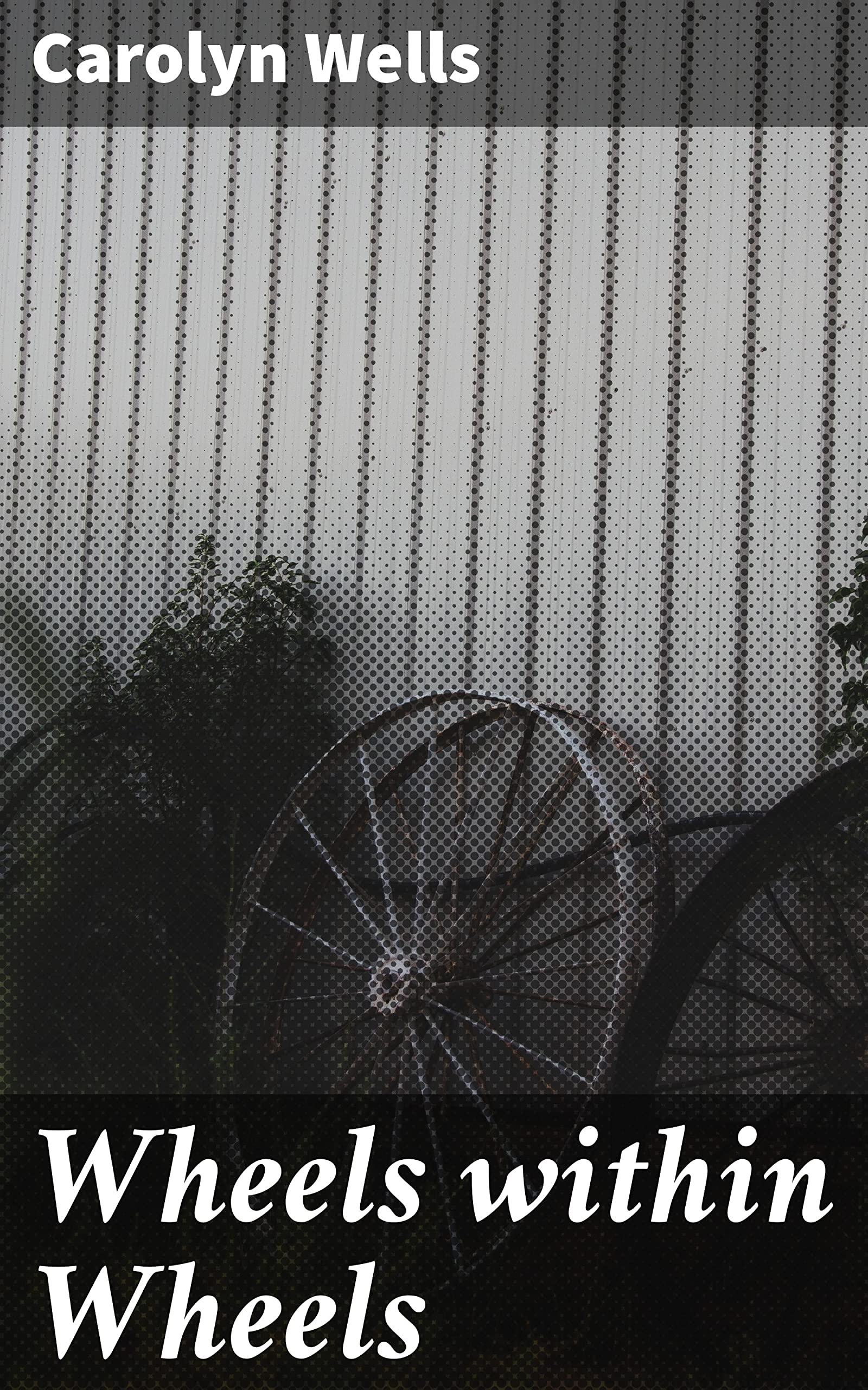Wheels within Wheels by Carolyn Wells Goodreads