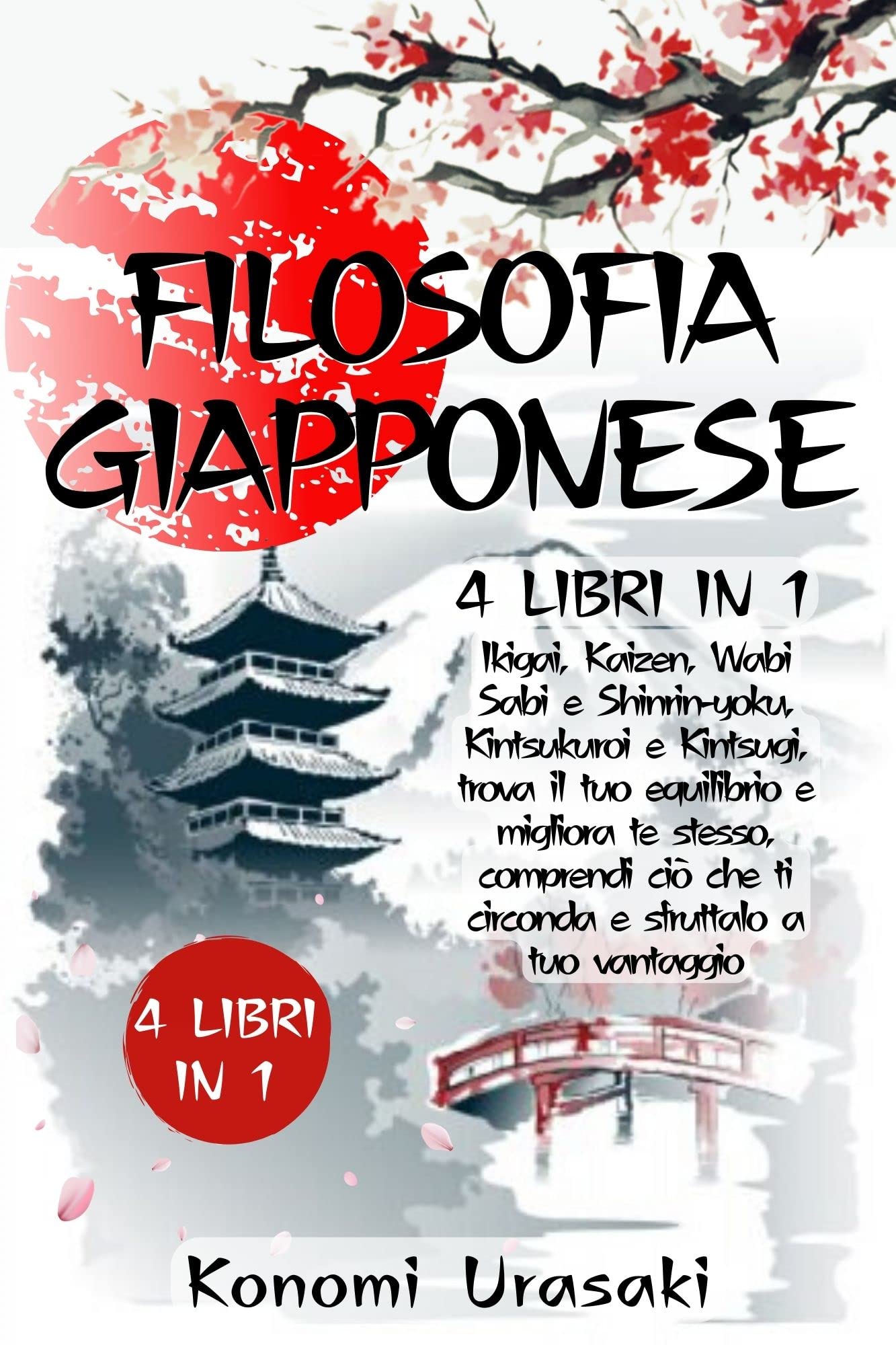 Filosofia Giapponese: 6 in 1: Ikigai, Kaizen, Wabi Sabi e Shinrin-Yoku, Kintsukuroi e Kintsugi. Trova il Tuo Equilibrio e Migliora Te Stesso, Comprendi ... Sfruttalo a Tuo Vantaggio