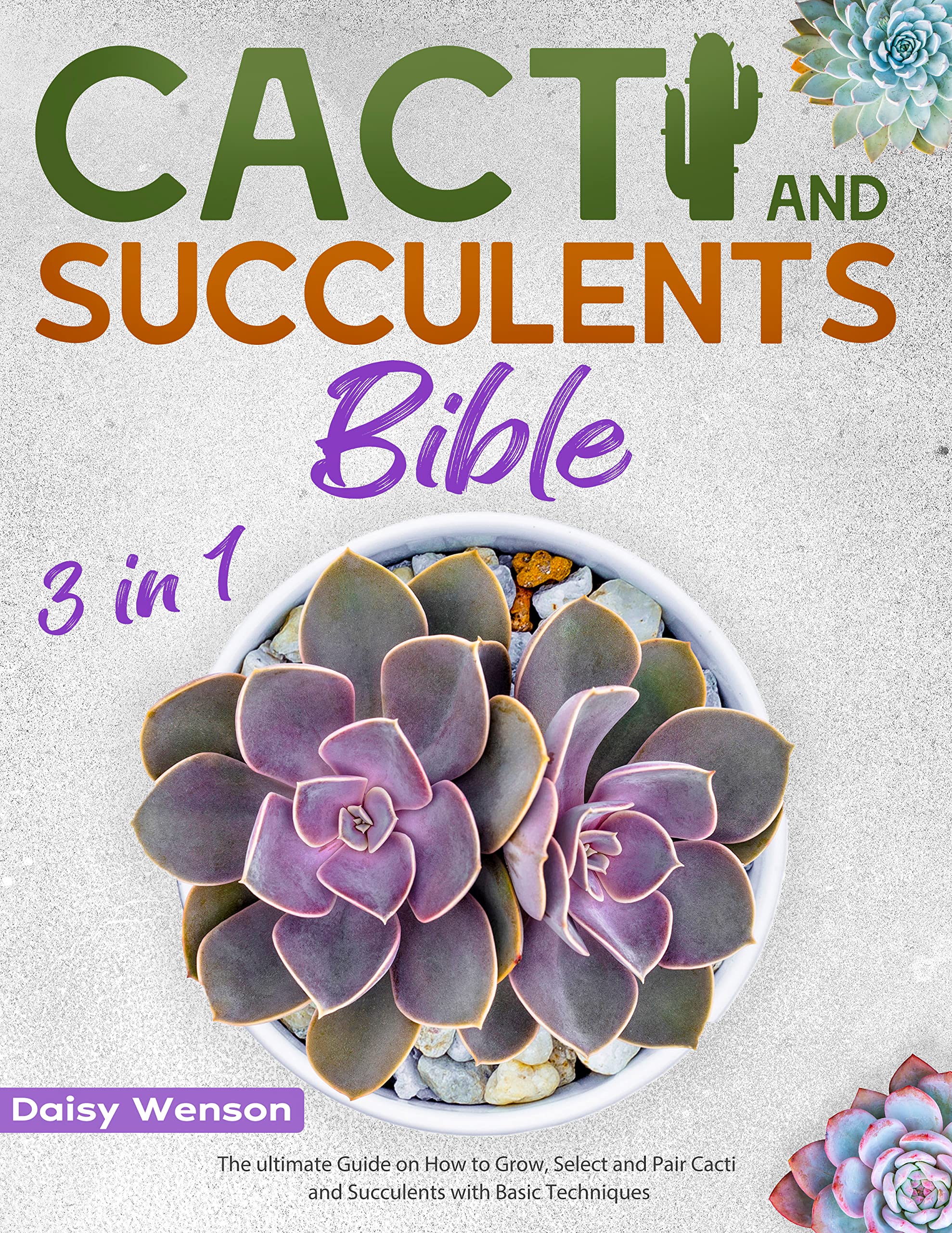 Cacti And Succulents Bible [3 in 1] The ultimate Guide on How to Grow