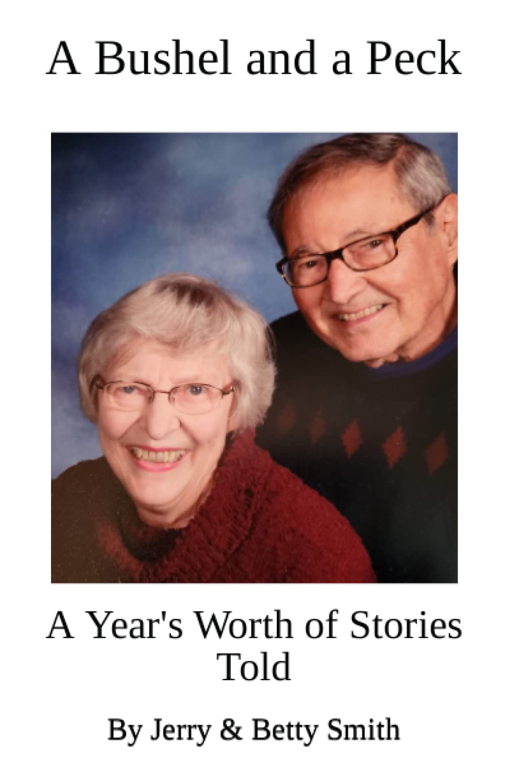 A Bushel and a Peck A Year's Worth of Memories Told by Jerry Smith